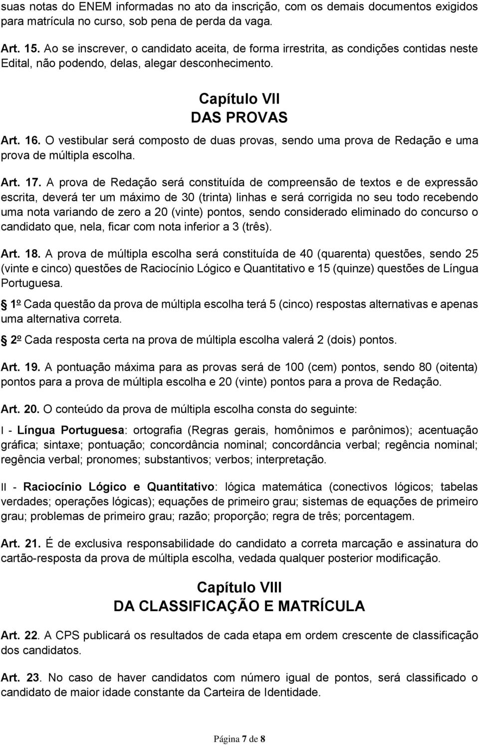 O vestibular será composto de duas provas, sendo uma prova de Redação e uma prova de múltipla escolha. Art. 17.