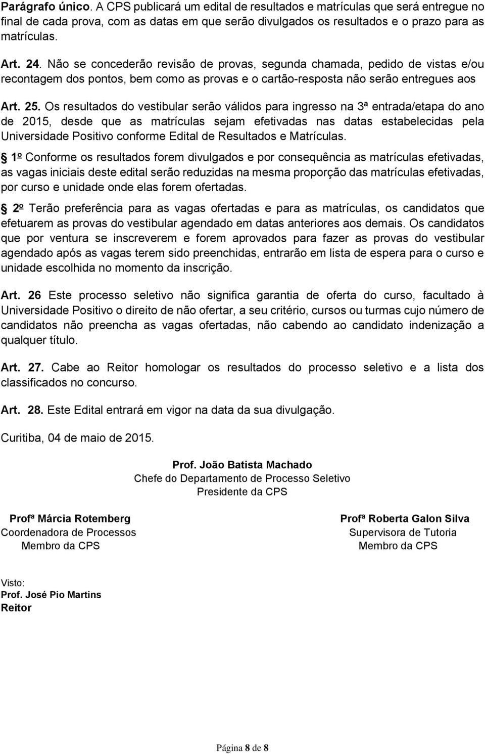 Os resultados do vestibular serão válidos para ingresso na 3ª entrada/etapa do ano de 2015, desde que as matrículas sejam efetivadas nas datas estabelecidas pela Universidade Positivo conforme Edital