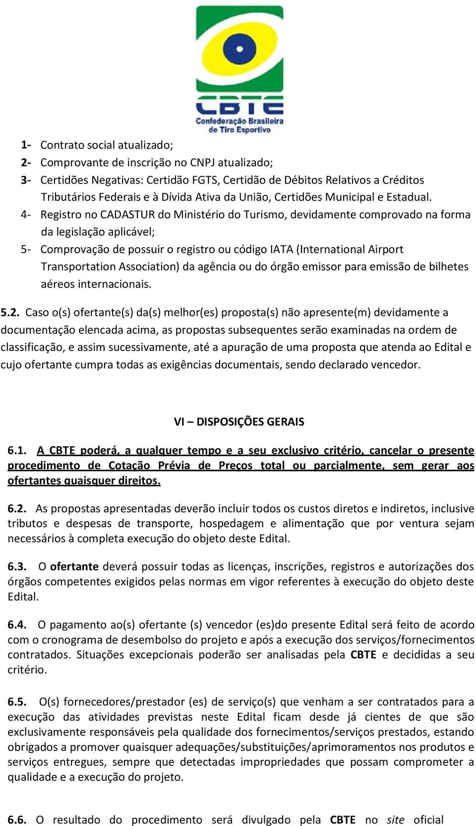 4- Registro no CADASTUR do Ministério do Turismo, devidamente comprovado na forma da legislação aplicável; 5- Comprovação de possuir o registro ou código IATA (International Airport Transportation