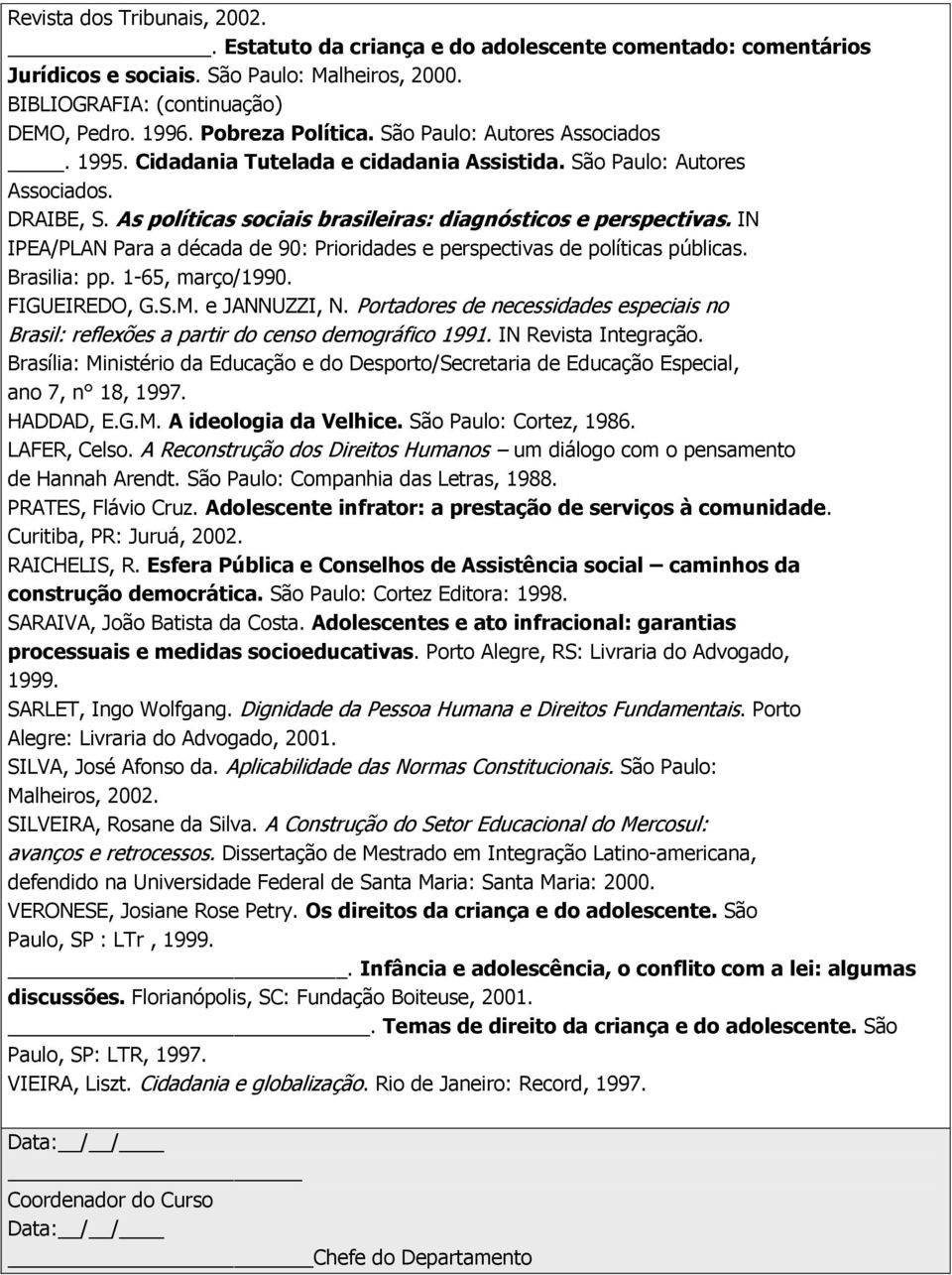 As políticas sociais brasileiras: diagnósticos e perspectivas. IN IPEA/PLAN Para a década de 90: Prioridades e perspectivas de políticas públicas. Brasilia: pp. 1-65, março/1990. FIGUEIREDO, G.S.M.