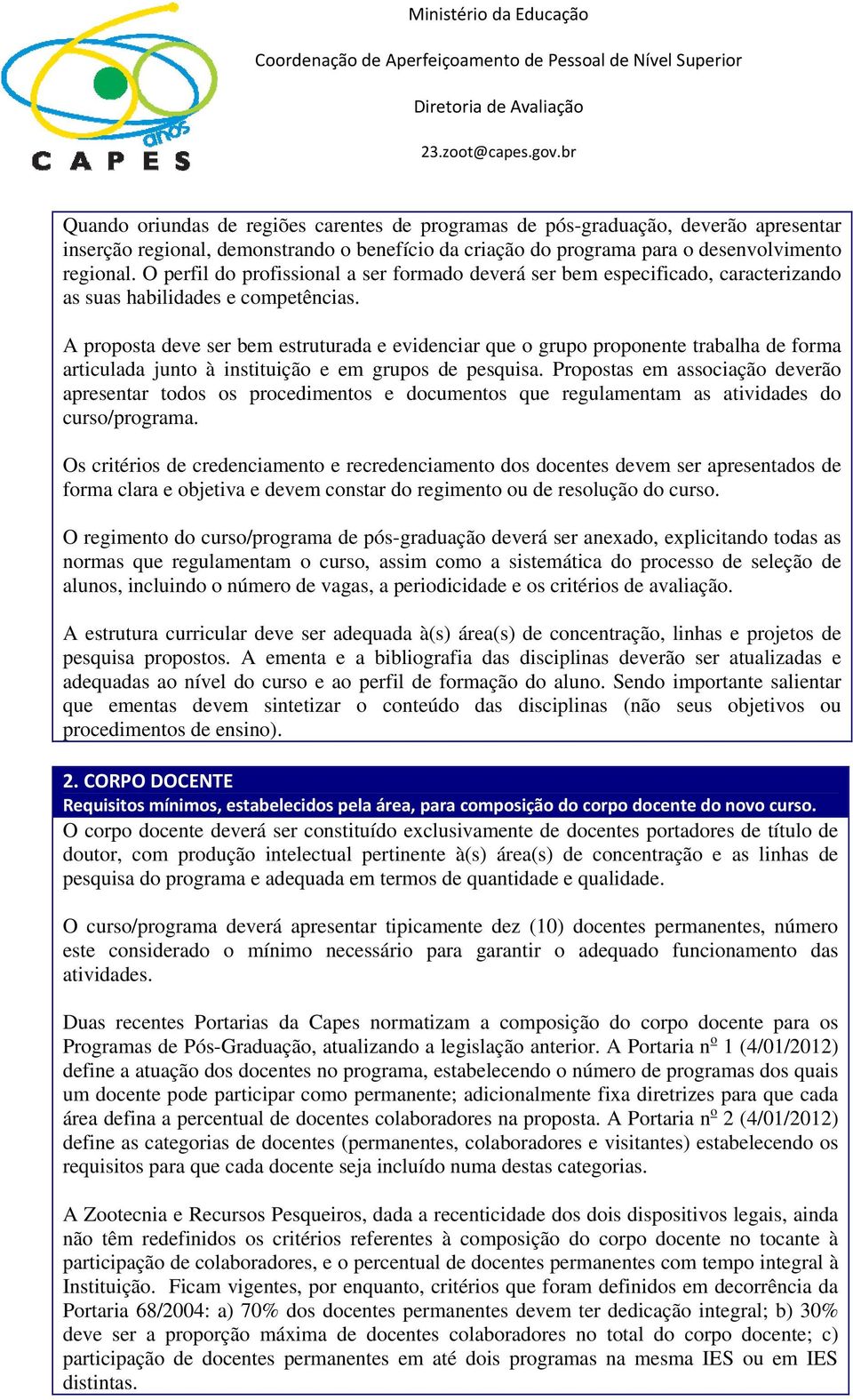 A proposta deve ser bem estruturada e evidenciar que o grupo proponente trabalha de forma articulada junto à instituição e em grupos de pesquisa.