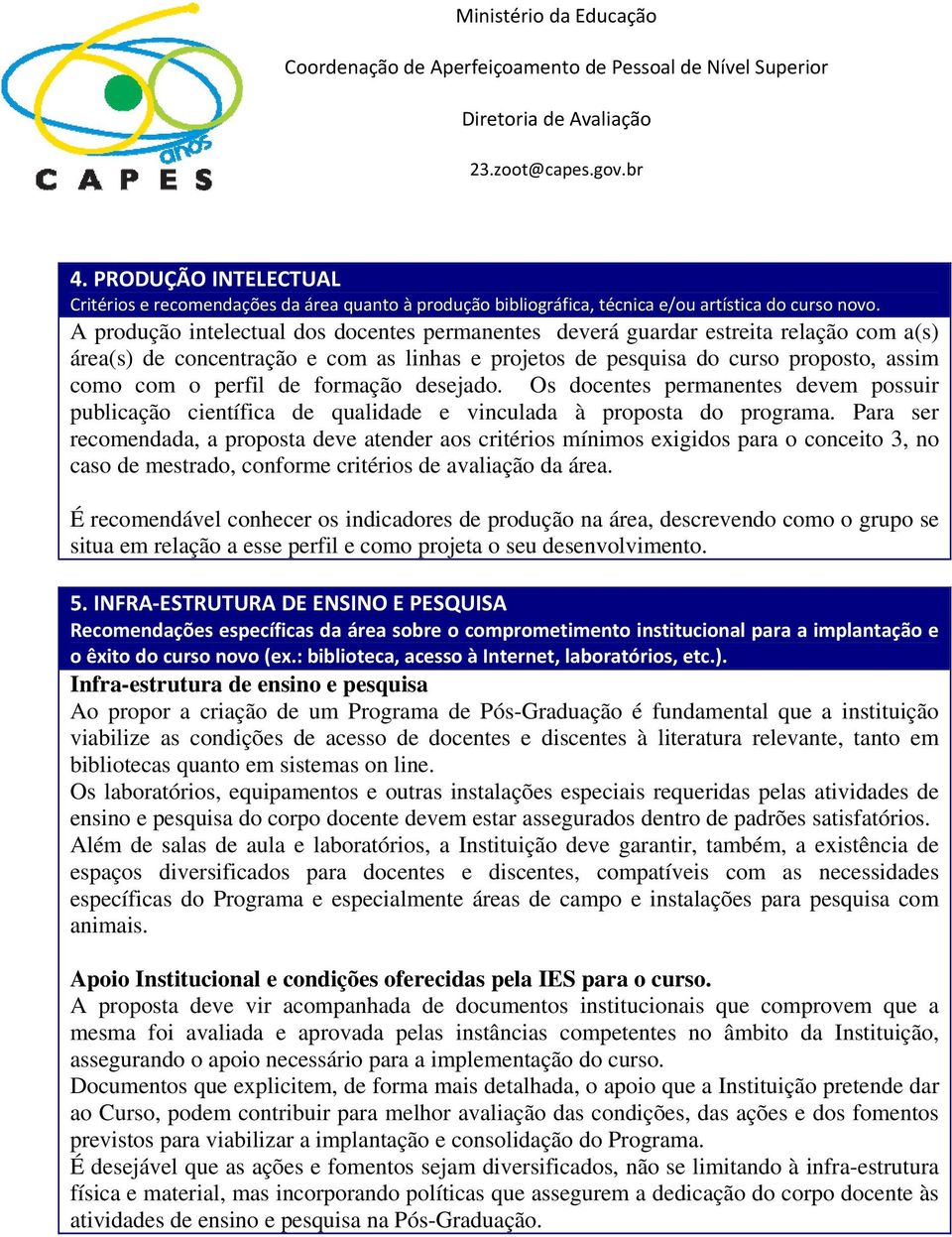 formação desejado. Os docentes permanentes devem possuir publicação científica de qualidade e vinculada à proposta do programa.