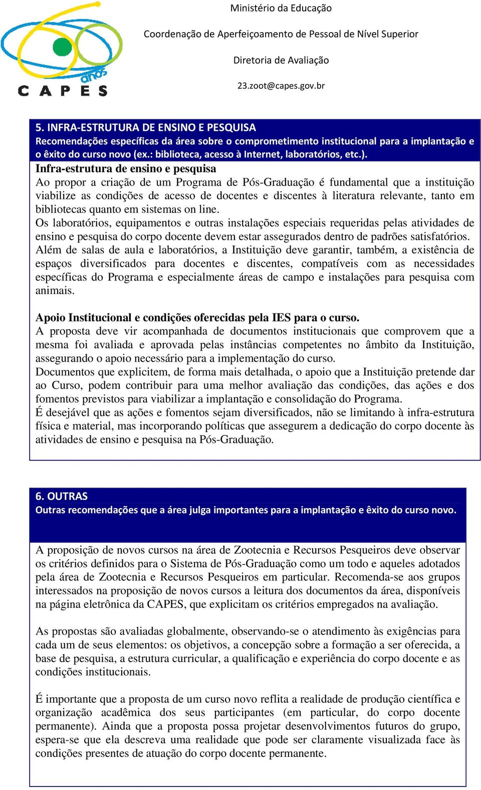 Infra-estrutura de ensino e pesquisa Ao propor a criação de um Programa de Pós-Graduação é fundamental que a instituição viabilize as condições de acesso de docentes e discentes à literatura