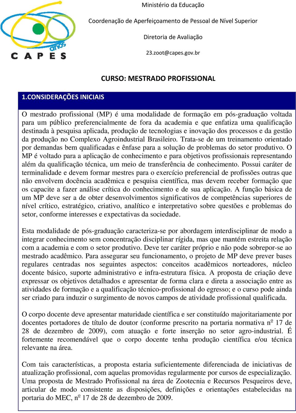 Trata-se de um treinamento orientado por demandas bem qualificadas e ênfase para a solução de problemas do setor produtivo.