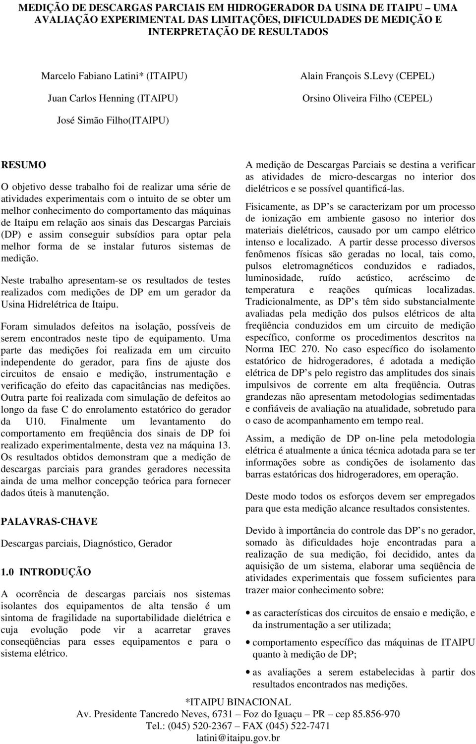 Levy (CEPEL) Orsino Oliveira Filho (CEPEL) José Simão Filho(ITAIPU) RESUMO O objetivo desse trabalho foi de realizar uma série de atividades experimentais com o intuito de se obter um melhor