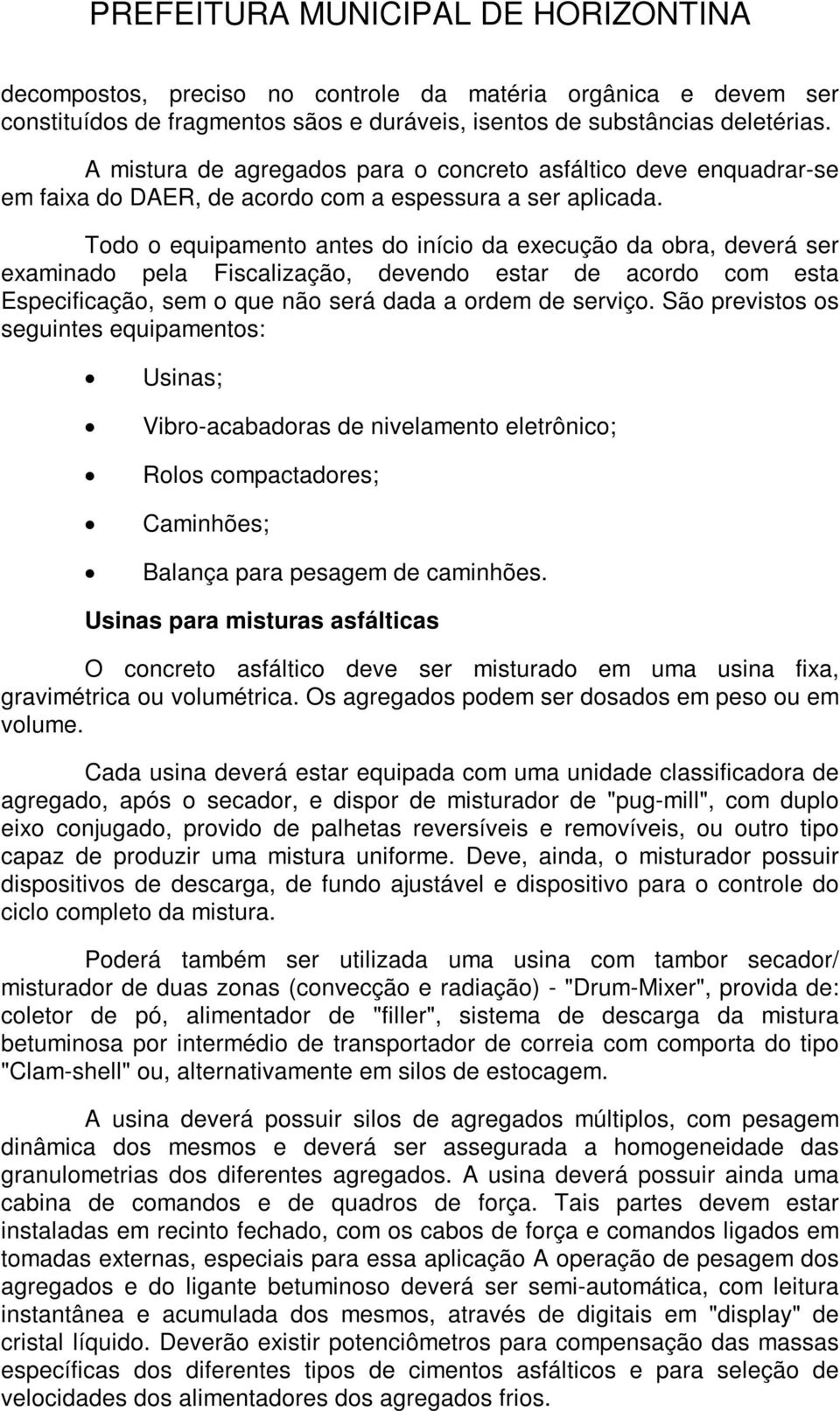 Todo o equipamento antes do início da execução da obra, deverá ser examinado pela Fiscalização, devendo estar de acordo com esta Especificação, sem o que não será dada a ordem de serviço.