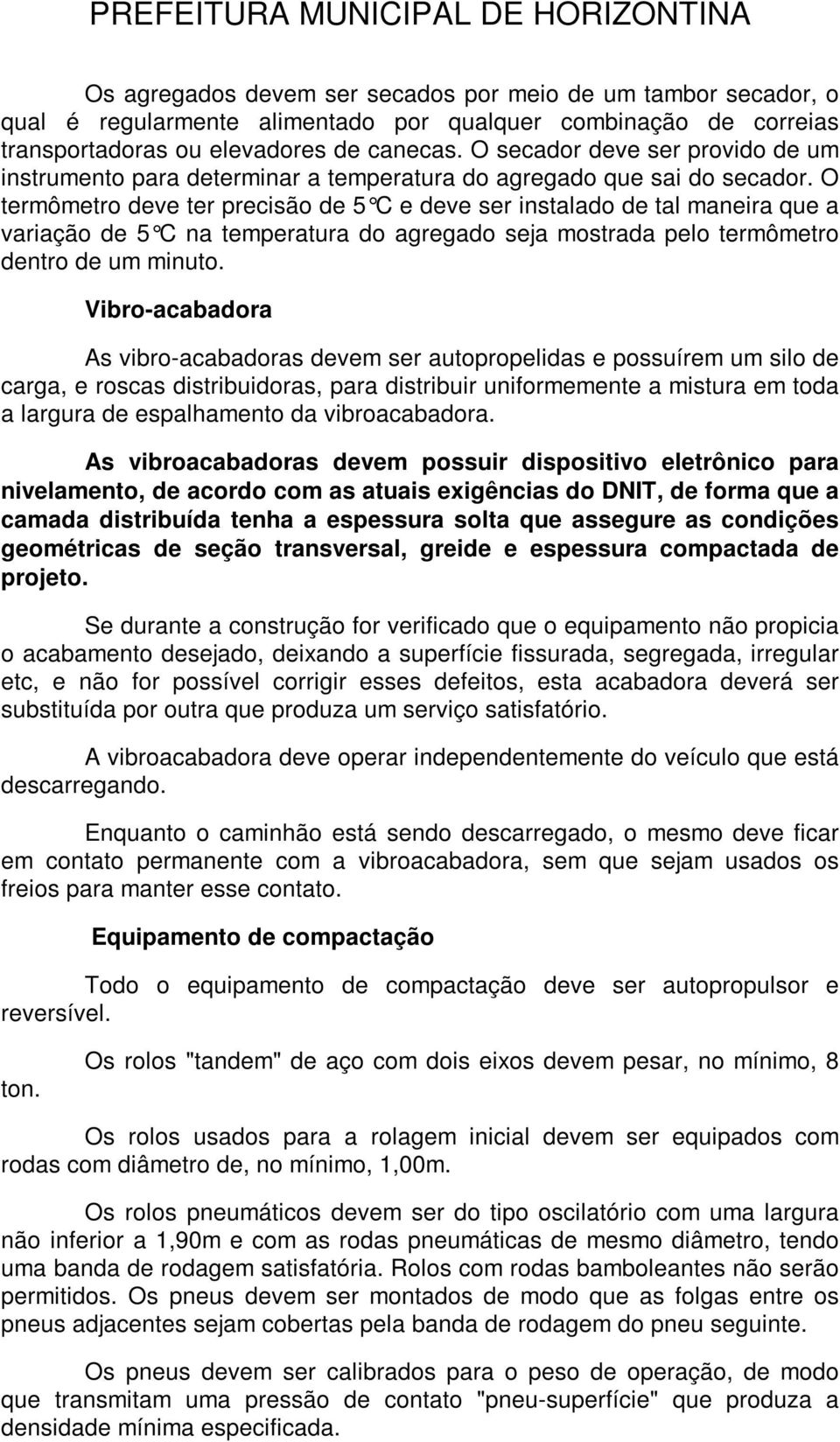 O termômetro deve ter precisão de 5 C e deve ser instalado de tal maneira que a variação de 5 C na temperatura do agregado seja mostrada pelo termômetro dentro de um minuto.