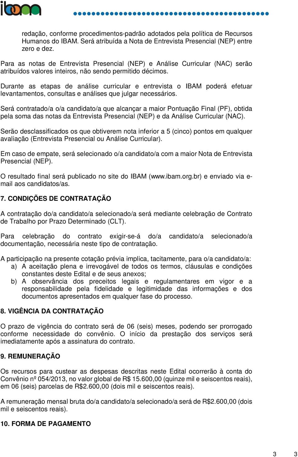 Durante as etapas de análise curricular e entrevista o IBAM poderá efetuar levantamentos, consultas e análises que julgar necessários.