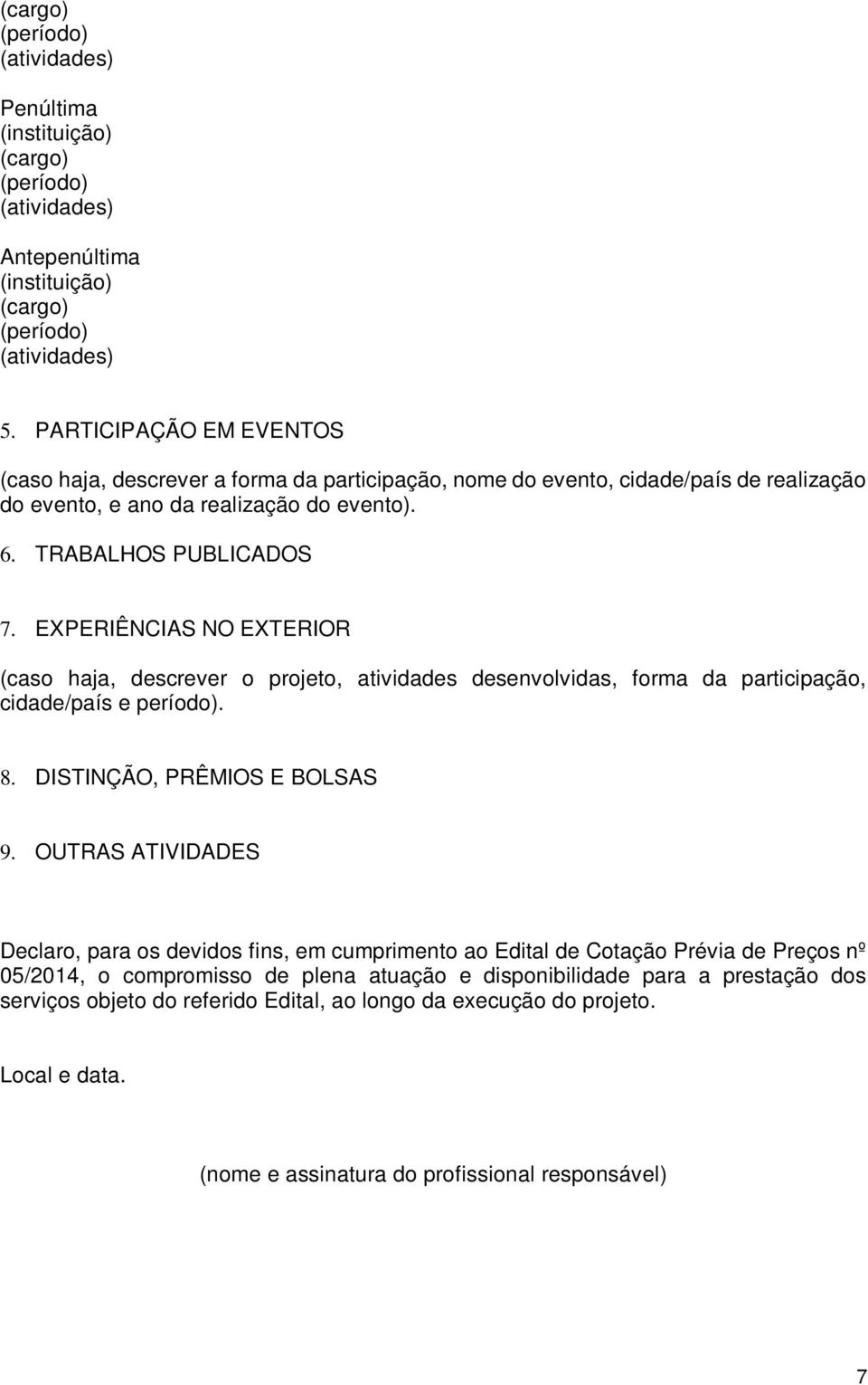 TRABALHOS PUBLICADOS 7. EXPERIÊNCIAS NO EXTERIOR (caso haja, descrever o projeto, atividades desenvolvidas, forma da participação, cidade/país e período). 8.