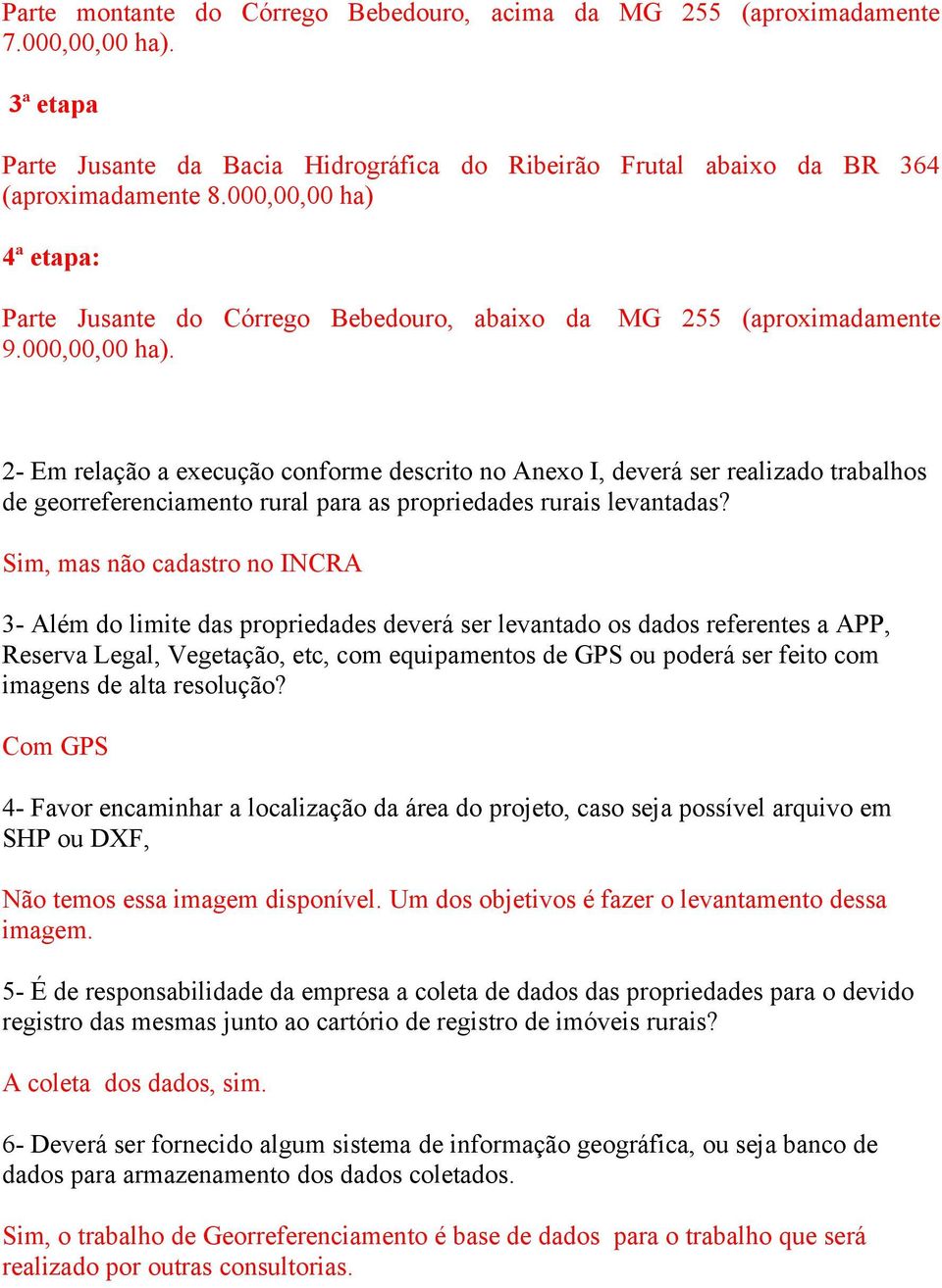 Sim, mas não cadastro no INCRA 3- Além do limite das propriedades deverá ser levantado os dados referentes a APP, Reserva Legal, Vegetação, etc, com equipamentos de GPS ou poderá ser feito com