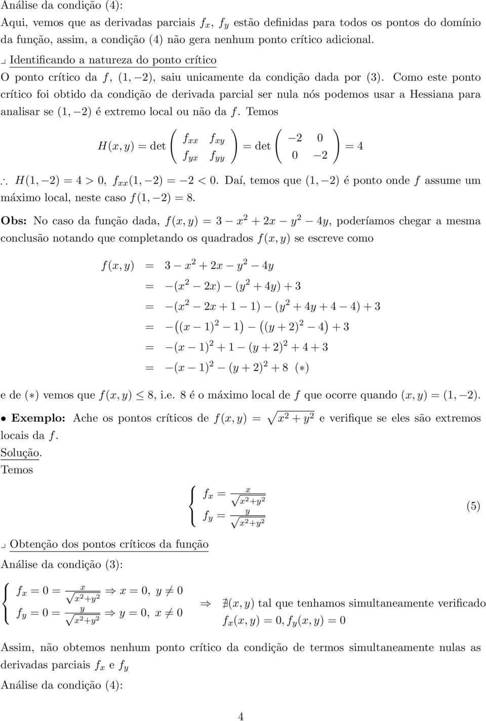 Como este ponto crítico foi obtido da condição de derivada parcial ser nula nós podemos usar a Hessiana para analisar se (1, ) é extremo local ou não da f.