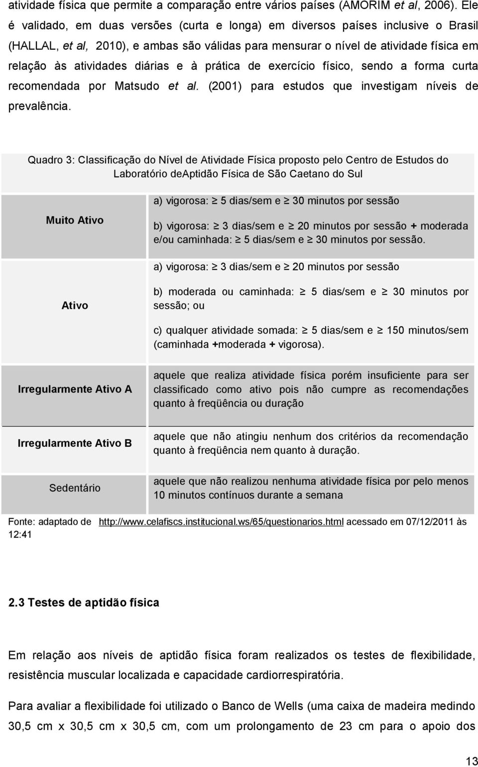 diárias e à prática de exercício físico, sendo a forma curta recomendada por Matsudo et al. (2001) para estudos que investigam níveis de prevalência.