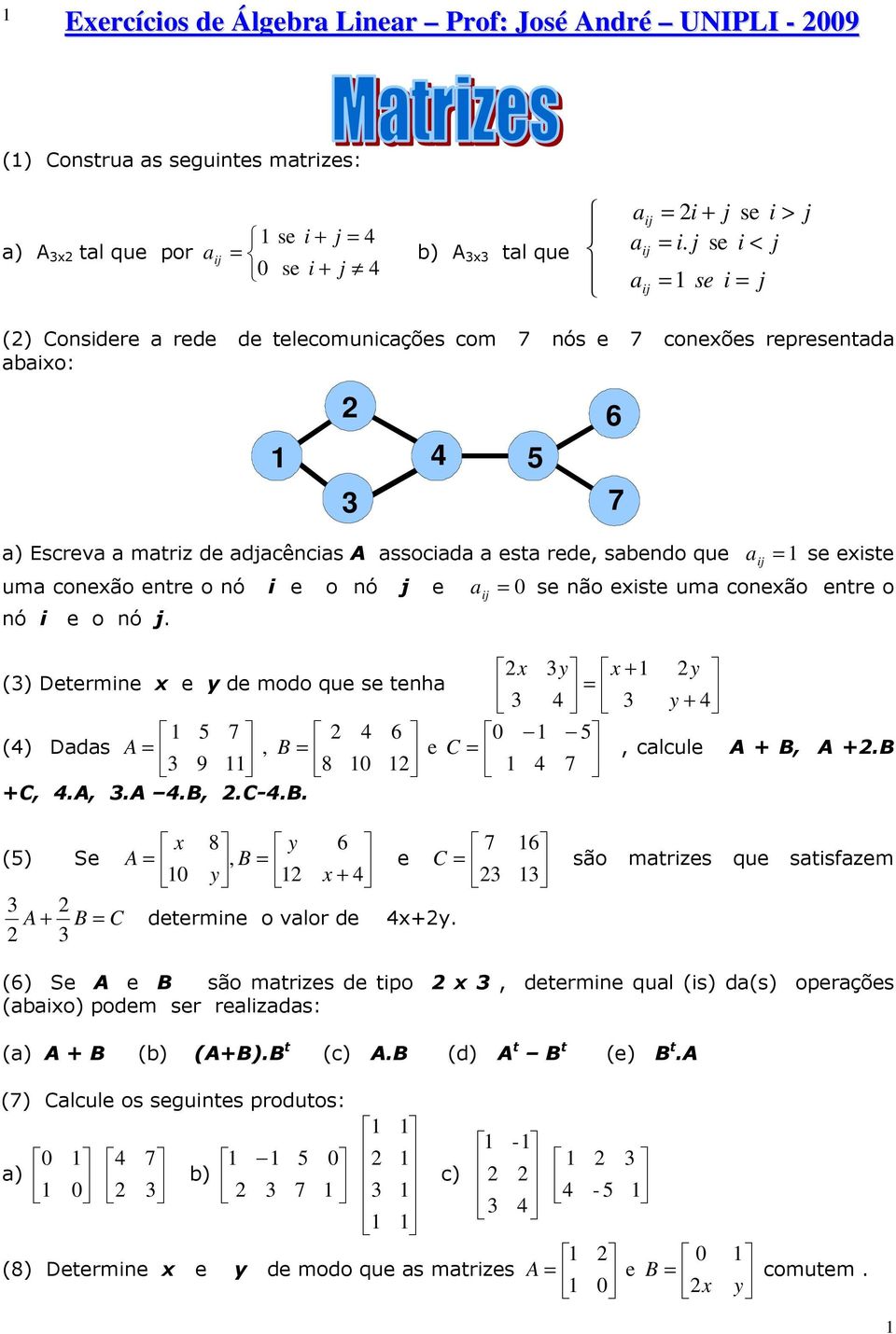 a não este uma coneão entre o nó e o nó. () Determne e de modo que tenha () Dadas e, 9 C B, calcule B,.B C,.,..B,.C-.B. () Se, B e C são matrzes que satsfazem C B determne o valor de.