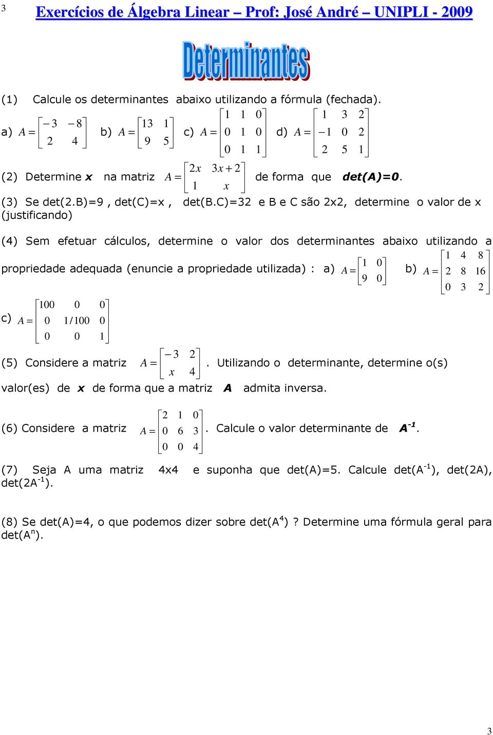 c) e B e C são, determne o valor de (ustfcando) () Sem efetuar cálculos, determne o valor dos determnantes abao utlzando a propredade adequada (enunce a propredade utlzada) : a)