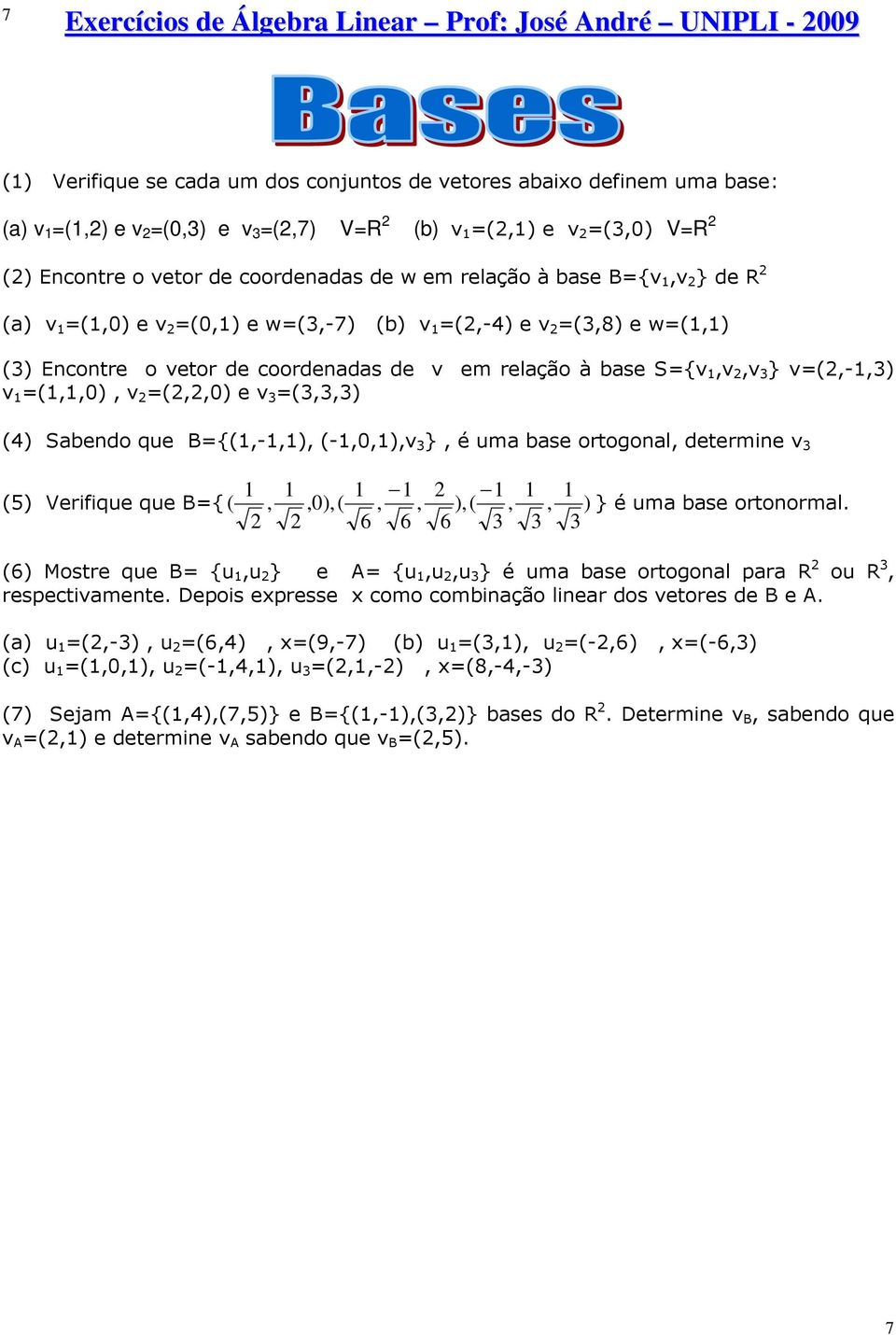 Sabendo que B{(,-,), (-,,),v }, é uma ba ortogonal, determne v () Verfque que B{ (,,),(,, ),(,, ) } é uma ba ortonormal.