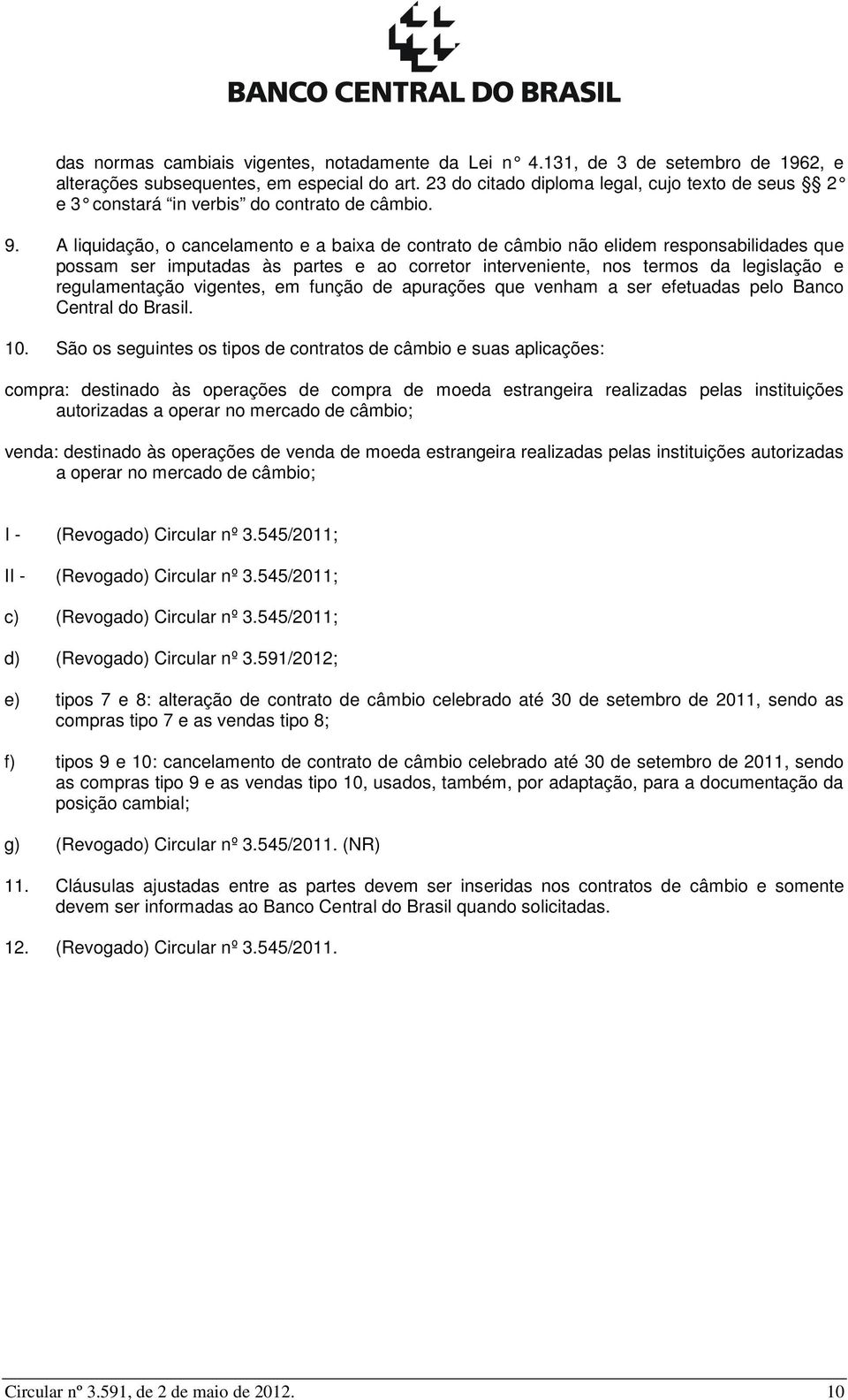 A liquidação, o cancelamento e a baixa de contrato de câmbio não elidem responsabilidades que possam ser imputadas às partes e ao corretor interveniente, nos termos da legislação e regulamentação