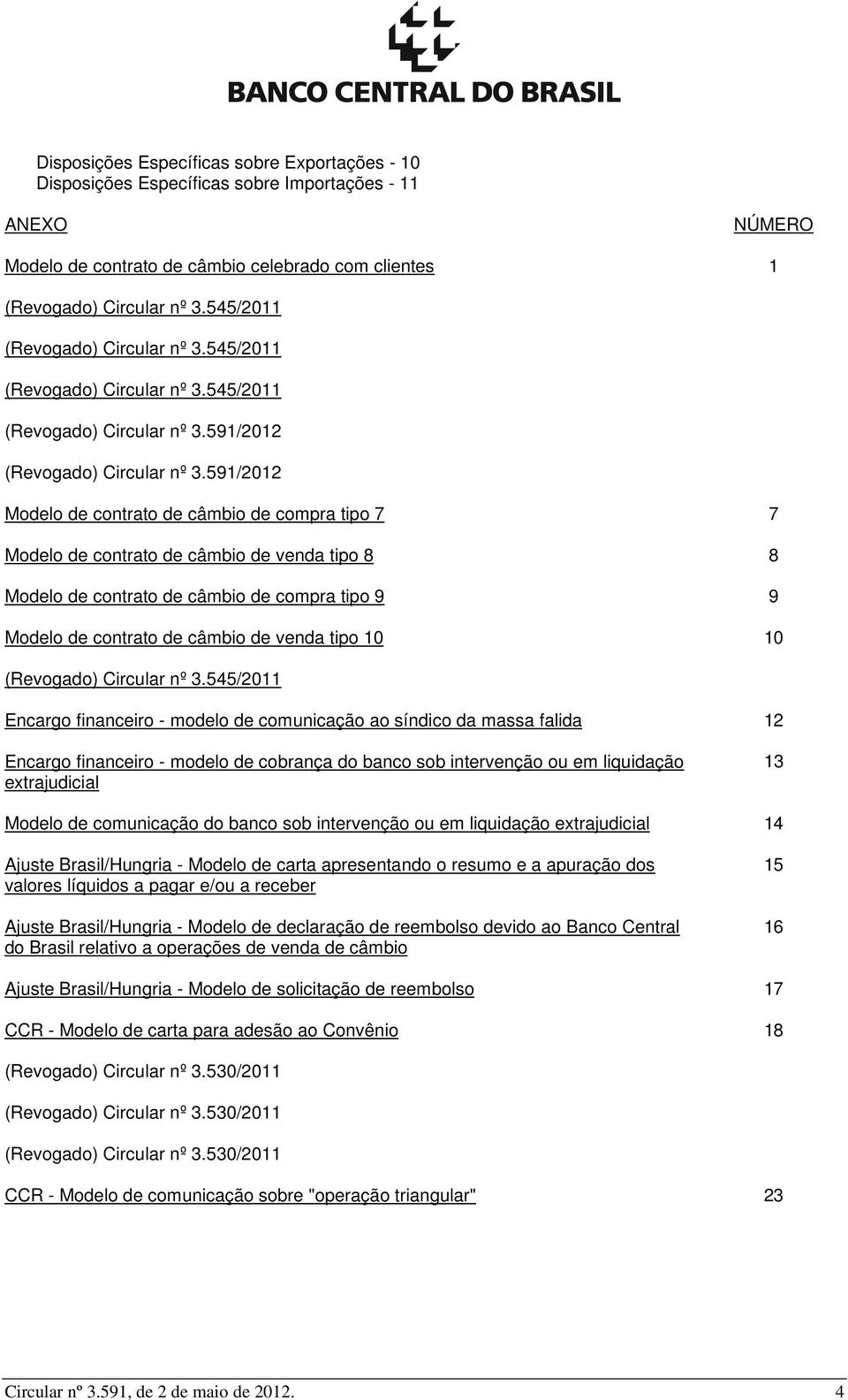 591/2012 Modelo de contrato de câmbio de compra tipo 7 7 Modelo de contrato de câmbio de venda tipo 8 8 Modelo de contrato de câmbio de compra tipo 9 9 Modelo de contrato de câmbio de venda tipo 10