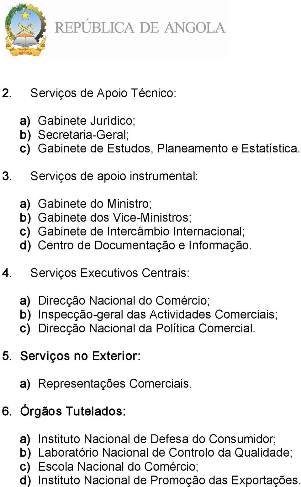 Serviços Executivos Centrais: a) Direcção Nacional do Comércio; b) Inspecção geral das Actividades Comerciais; c) Direcção Nacional da Política Comercial. 5.