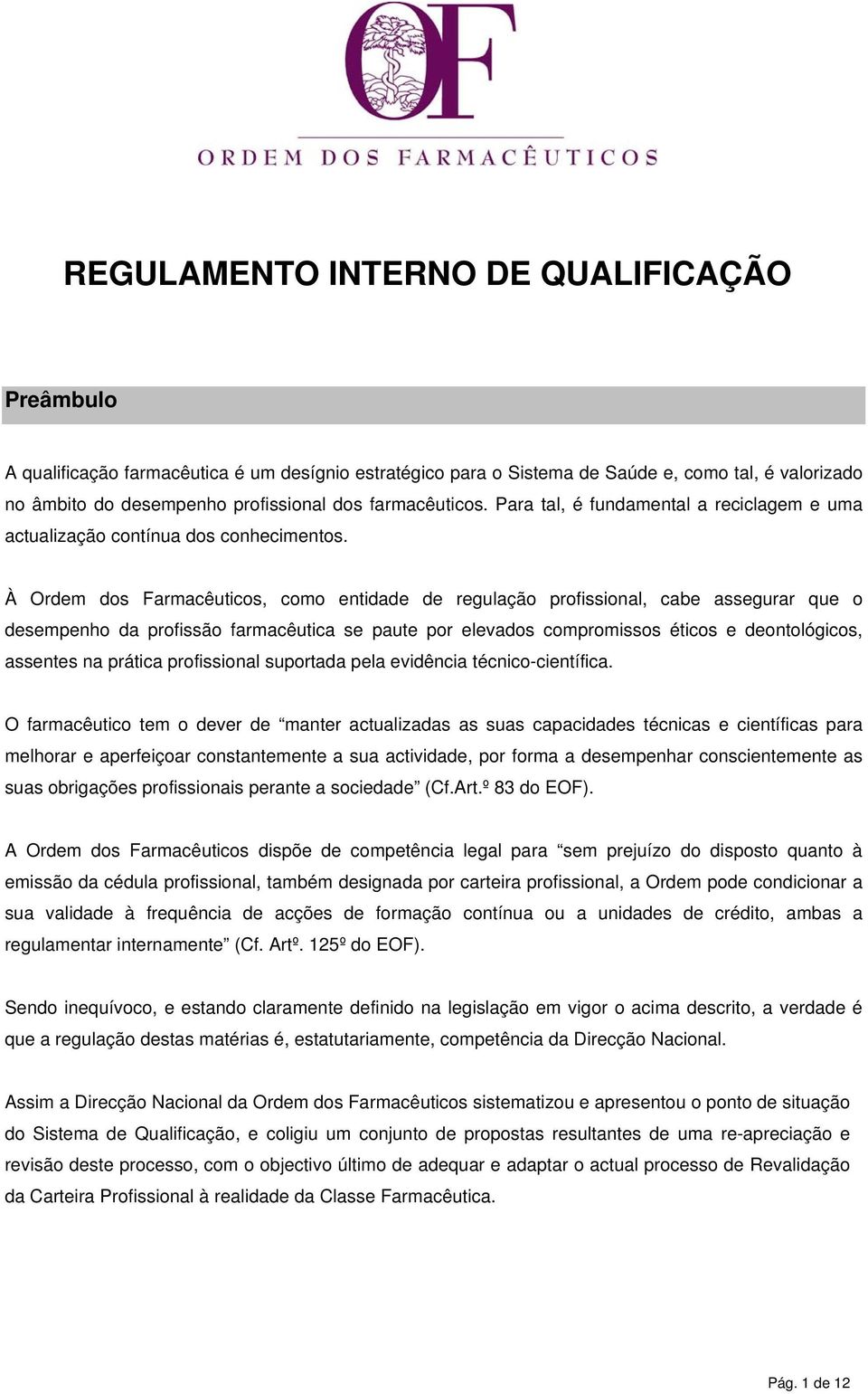 À Ordem dos Farmacêuticos, como entidade de regulação profissional, cabe assegurar que o desempenho da profissão farmacêutica se paute por elevados compromissos éticos e deontológicos, assentes na