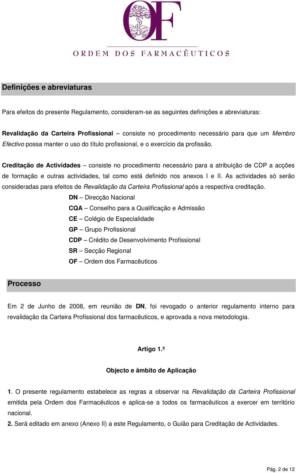 Creditação de Actividades consiste no procedimento necessário para a atribuição de CDP a acções de formação e outras actividades, tal como está definido nos anexos I e II.