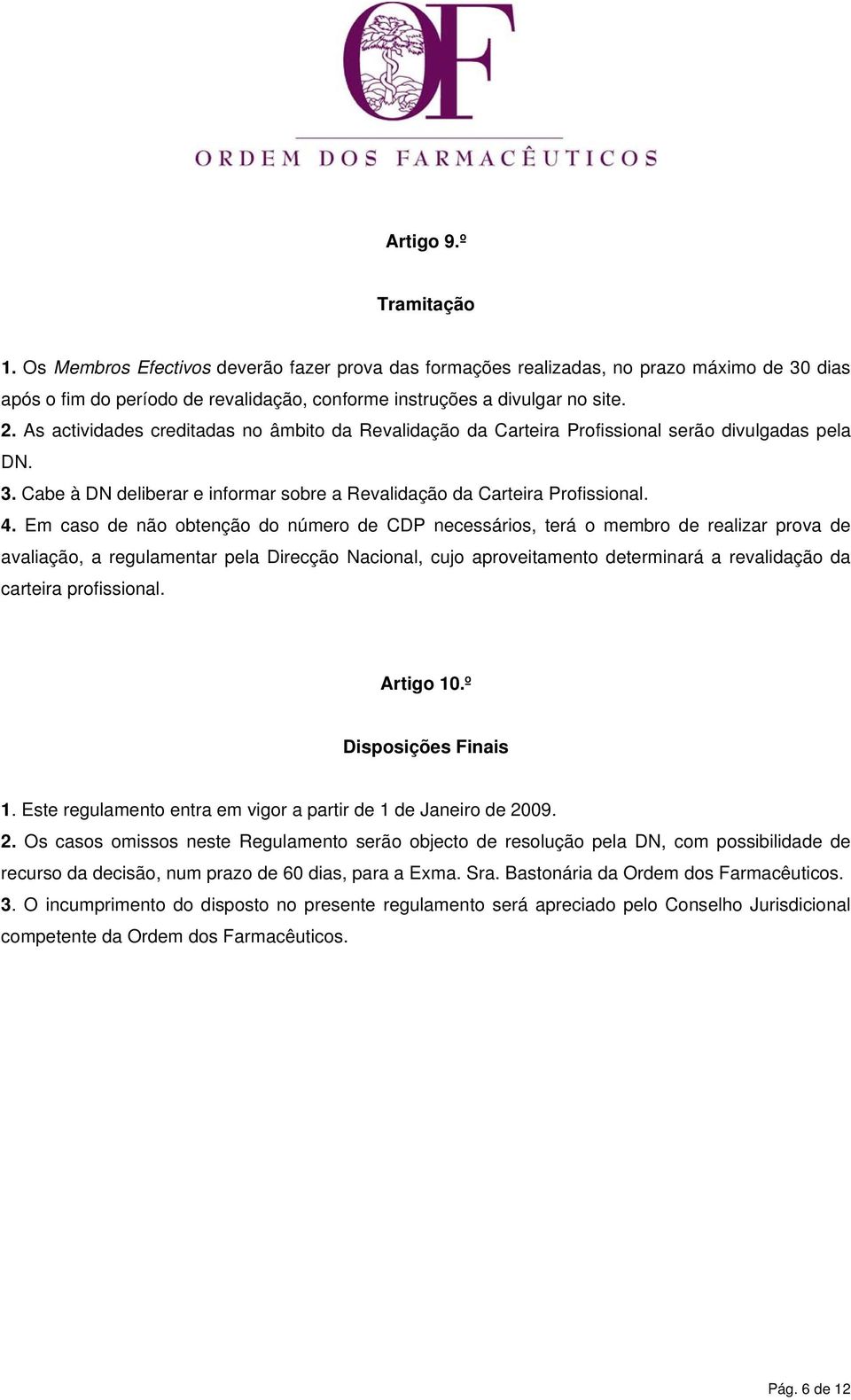 Em caso de não obtenção do número de CDP necessários, terá o membro de realizar prova de avaliação, a regulamentar pela Direcção Nacional, cujo aproveitamento determinará a revalidação da carteira