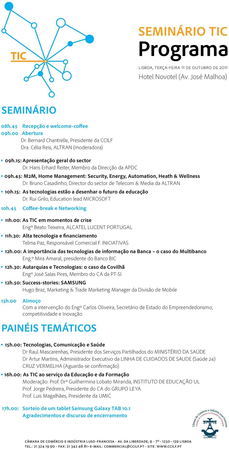 Bruno Casadinho, Director do sector de Telecom & Media da ALTRAN 10h.15: As tecnologias estão a desenhar o futuro da educação Dr. Rui Grilo, Education lead MICROSOFT 1oh.