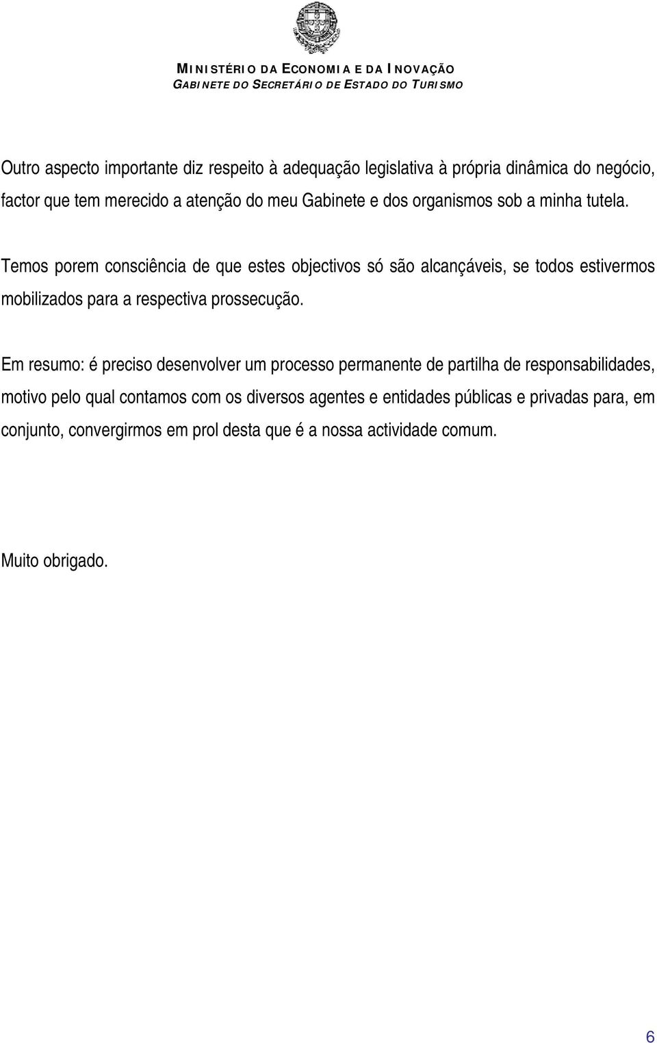 Temos porem consciência de que estes objectivos só são alcançáveis, se todos estivermos mobilizados para a respectiva prossecução.