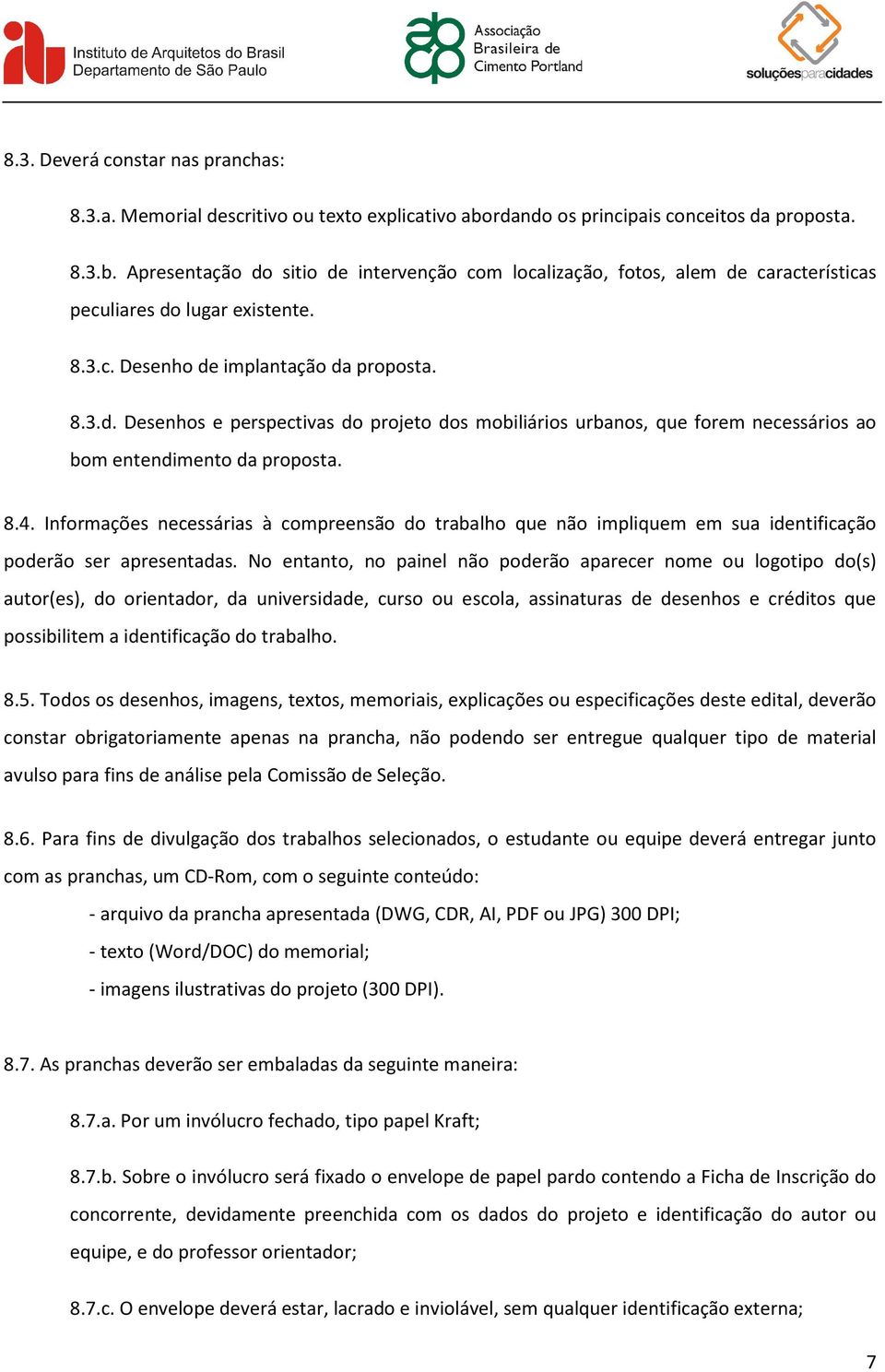 8.3.d. Desenhos e perspectivas do projeto dos mobiliários urbanos, que forem necessários ao bom entendimento da proposta. 8.4.