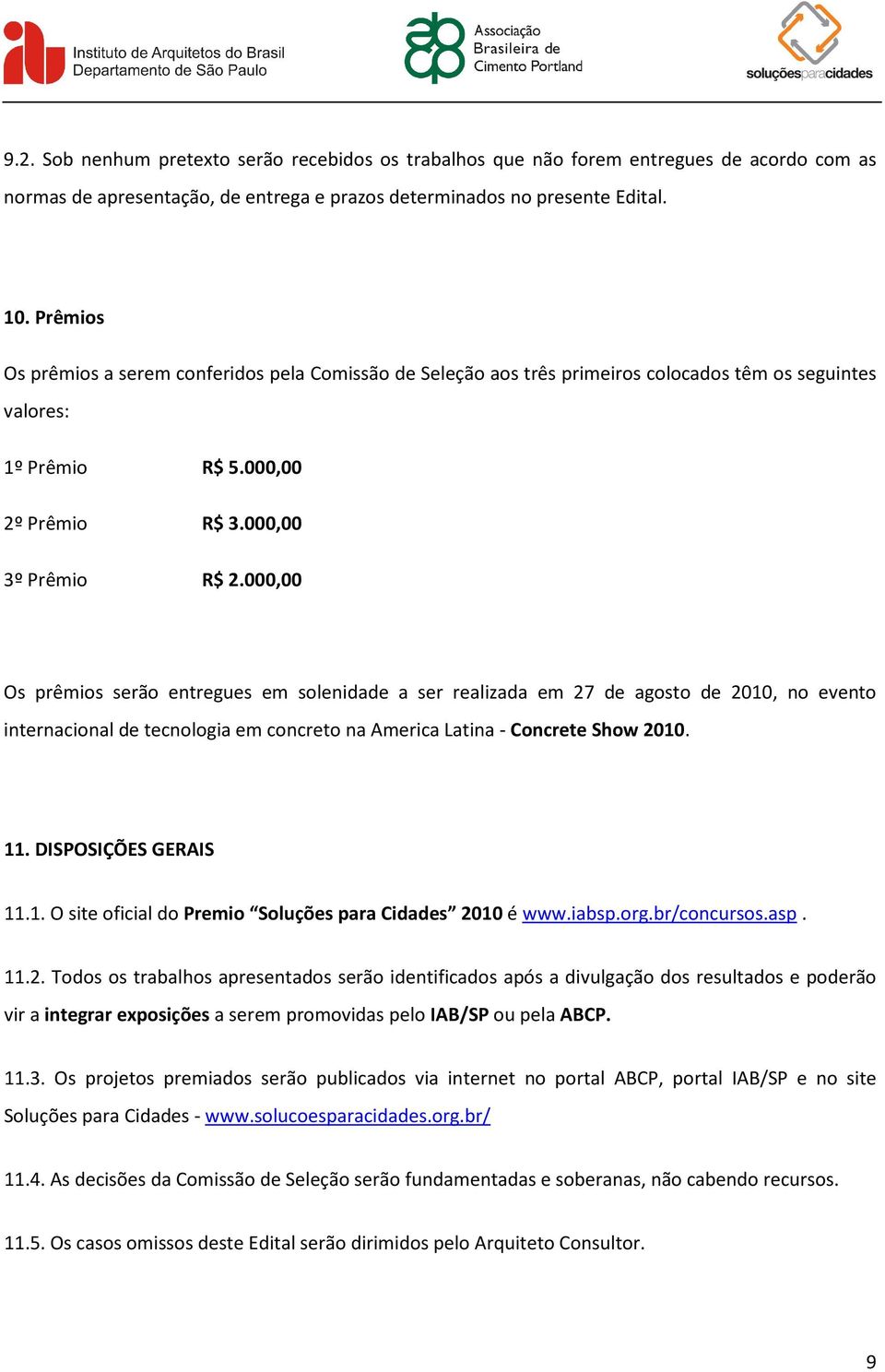 000,00 Os prêmios serão entregues em solenidade a ser realizada em 27 de agosto de 2010, no evento internacional de tecnologia em concreto na America Latina - Concrete Show 2010. 11.