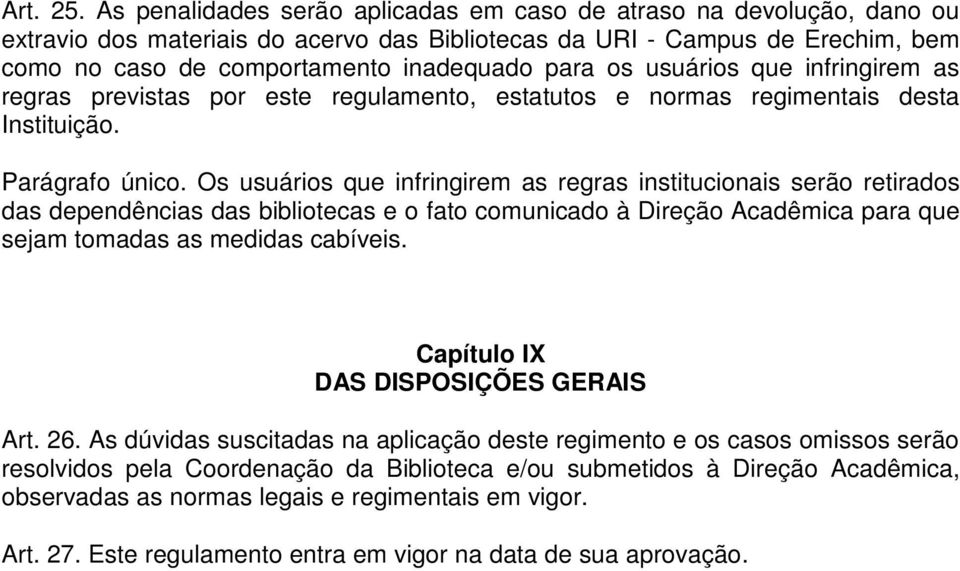 os usuários que infringirem as regras previstas por este regulamento, estatutos e normas regimentais desta Instituição. Parágrafo único.