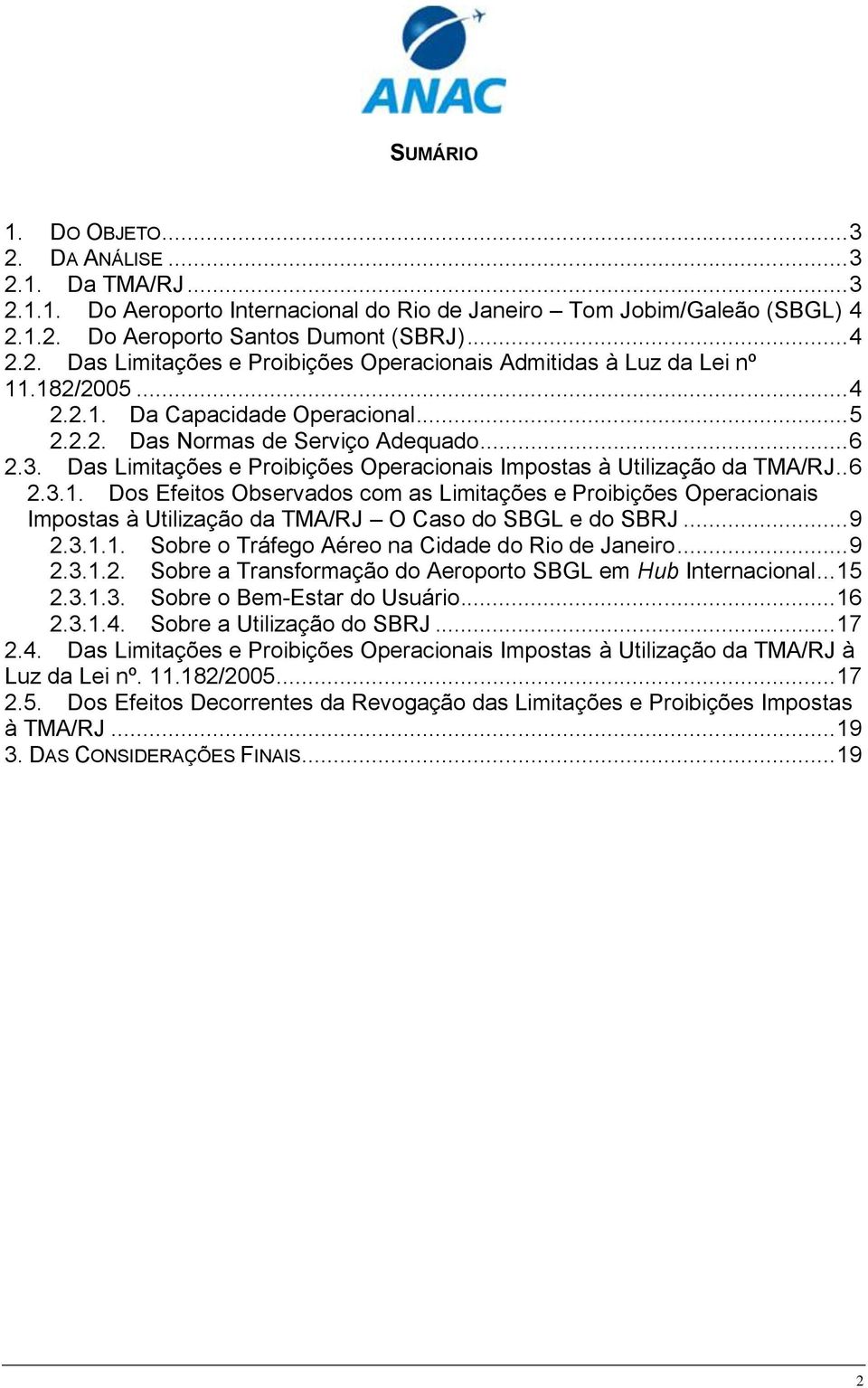 .. 9 2.3.1.1. Sobre o Tráfego Aéreo na Cidade do Rio de Janeiro... 9 2.3.1.2. Sobre a Transformação do Aeroporto SBGL em Hub Internacional... 15 2.3.1.3. Sobre o Bem-Estar do Usuário... 16 2.3.1.4.