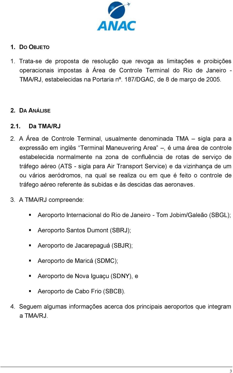 A Área de Controle Terminal, usualmente denominada TMA sigla para a expressão em inglês Terminal Maneuvering Area, é uma área de controle estabelecida normalmente na zona de confluência de rotas de