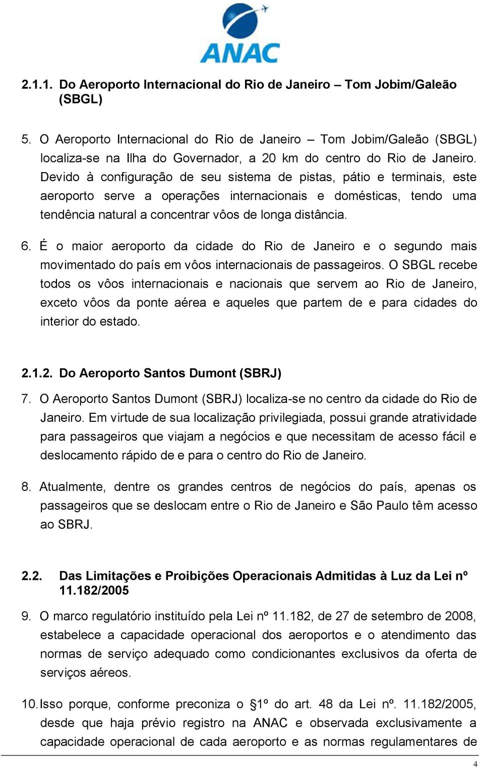 Devido à configuração de seu sistema de pistas, pátio e terminais, este aeroporto serve a operações internacionais e domésticas, tendo uma tendência natural a concentrar vôos de longa distância. 6.