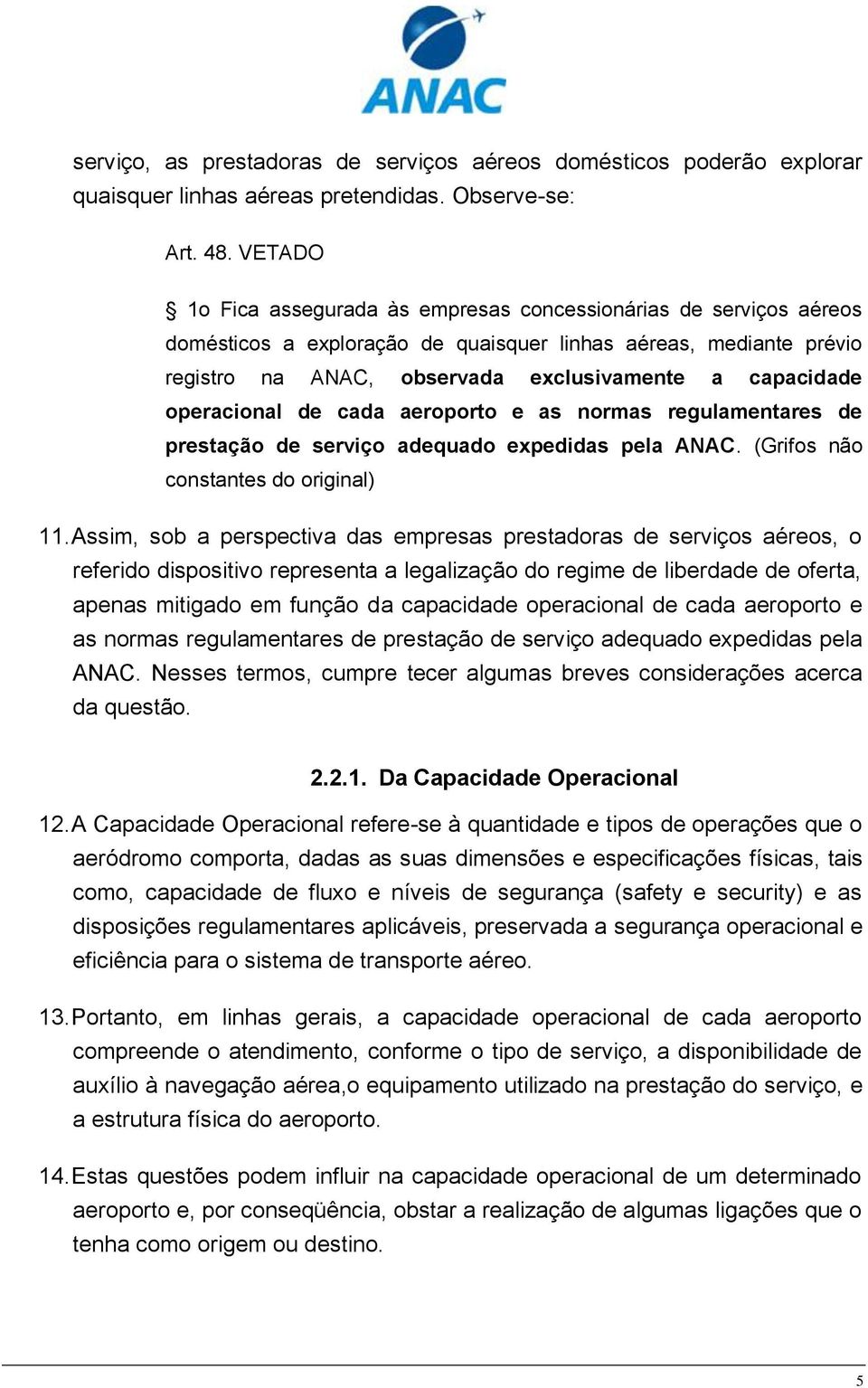 operacional de cada aeroporto e as normas regulamentares de prestação de serviço adequado expedidas pela ANAC. (Grifos não constantes do original) 11.