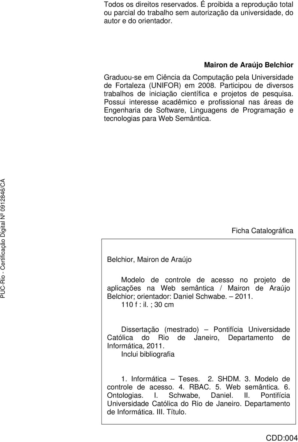 Possui interesse acadêmico e profissional nas áreas de Engenharia de Software, Linguagens de Programação e tecnologias para Web Semântica.