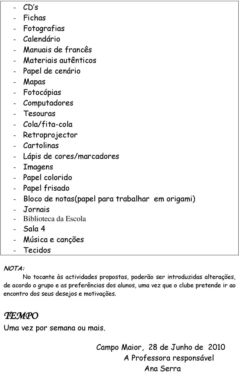 da Escola - Sala 4 - Música e canções - Tecidos NOTA: No tocante às actividades propostas, poderão ser introduzidas alterações, de acordo o grupo e as preferências dos