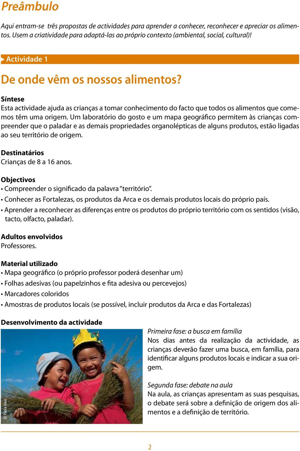 Um laboratório do gosto e um mapa geográfico permitem às crianças compreender que o paladar e as demais propriedades organolépticas de alguns produtos, estão ligadas ao seu território de origem.