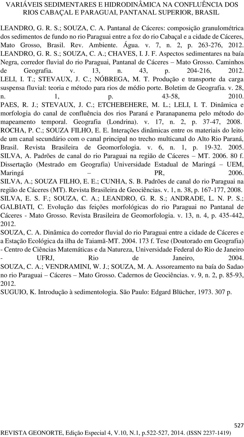 Caminhos de Geografia. v. 13, n. 43, p. 204-216, 2012. LELI, I. T.; STEVAUX, J. C.; NÓBREGA, M. T. Produção e transporte da carga suspensa fluvial: teoria e método para rios de médio porte.