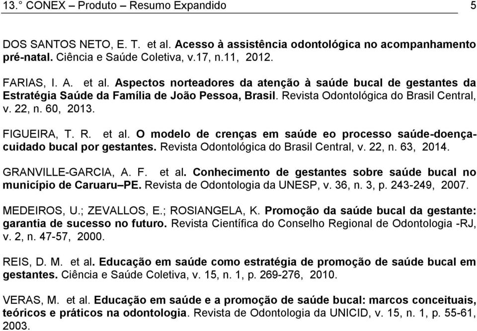 Revista Odontológica do Brasil Central, v. 22, n. 63, 2014. GRANVILLE-GARCIA, A. F. et al. Conhecimento de gestantes sobre saúde bucal no município de Caruaru PE. Revista de Odontologia da UNESP, v.