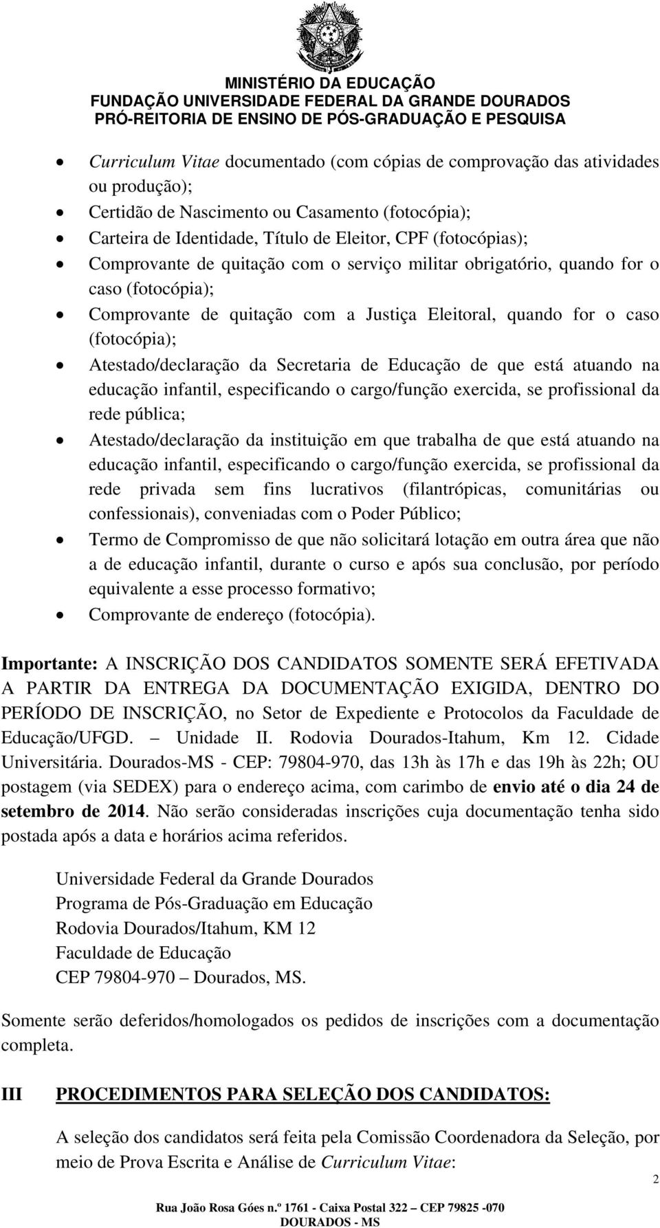 Secretaria de Educação de que está atuando na educação infantil, especificando o cargo/função exercida, se profissional da rede pública; Atestado/declaração da instituição em que trabalha de que está