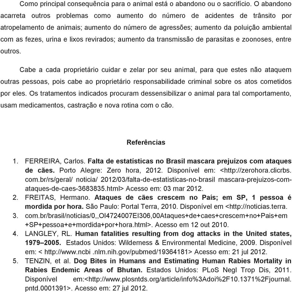 lixos revirados; aumento da transmissão de parasitas e zoonoses, entre outros.