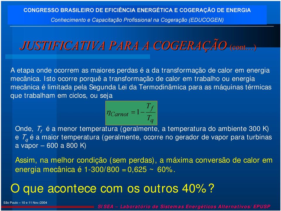 ciclos, ou seja T f ηcarnot =1 Tq Onde, T f é a menor temperatura (geralmente, a temperatura do ambiente 300 K) e T q é a maior temperatura (geralmente, ocorre no