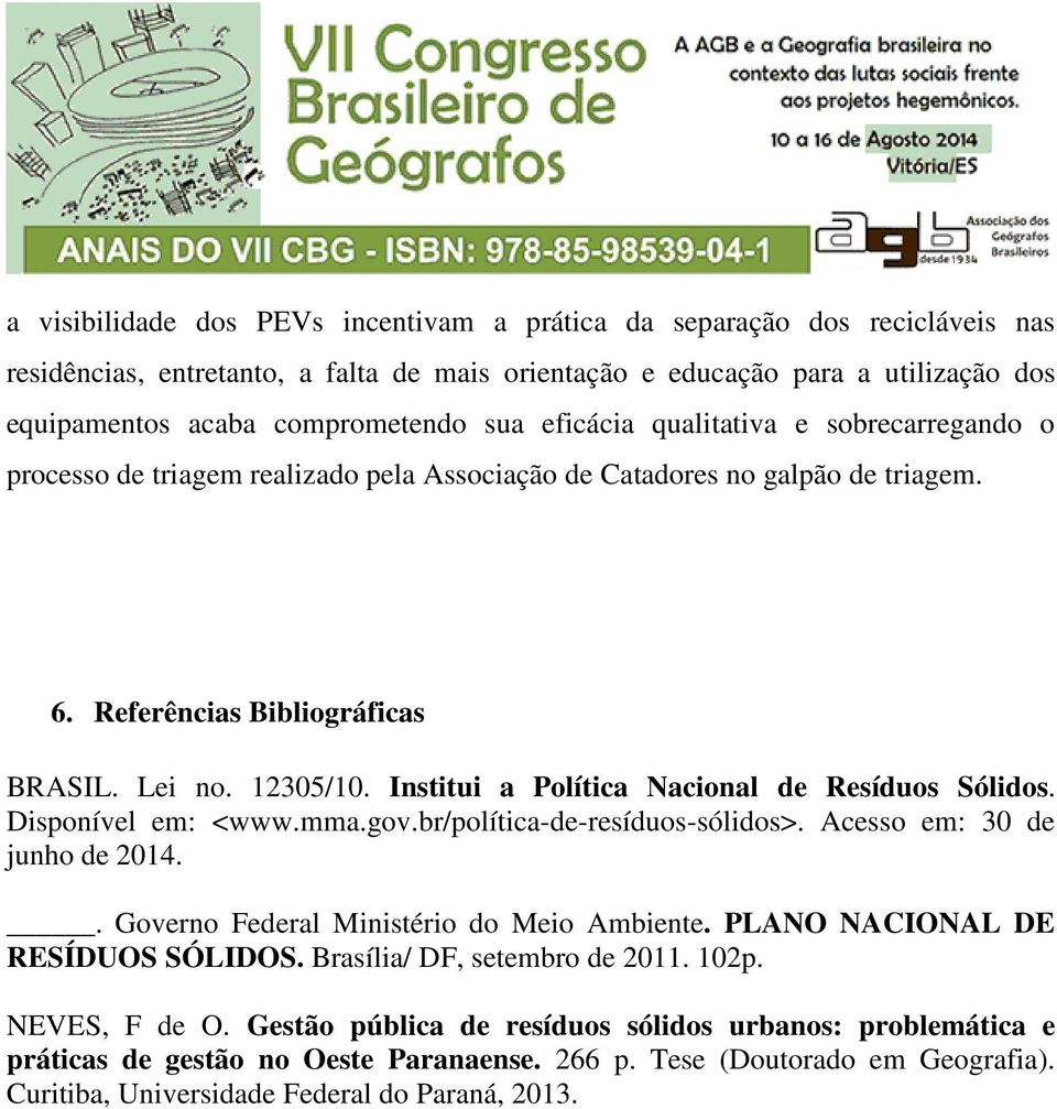 Institui a Política Nacional de Resíduos Sólidos. Disponível em: <www.mma.gov.br/política-de-resíduos-sólidos>. Acesso em: 30 de junho de 2014.. Governo Federal Ministério do Meio Ambiente.