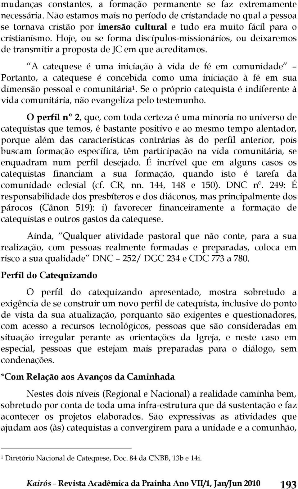 Hoje, ou se forma discípulos-missionários, ou deixaremos de transmitir a proposta de JC em que acreditamos.