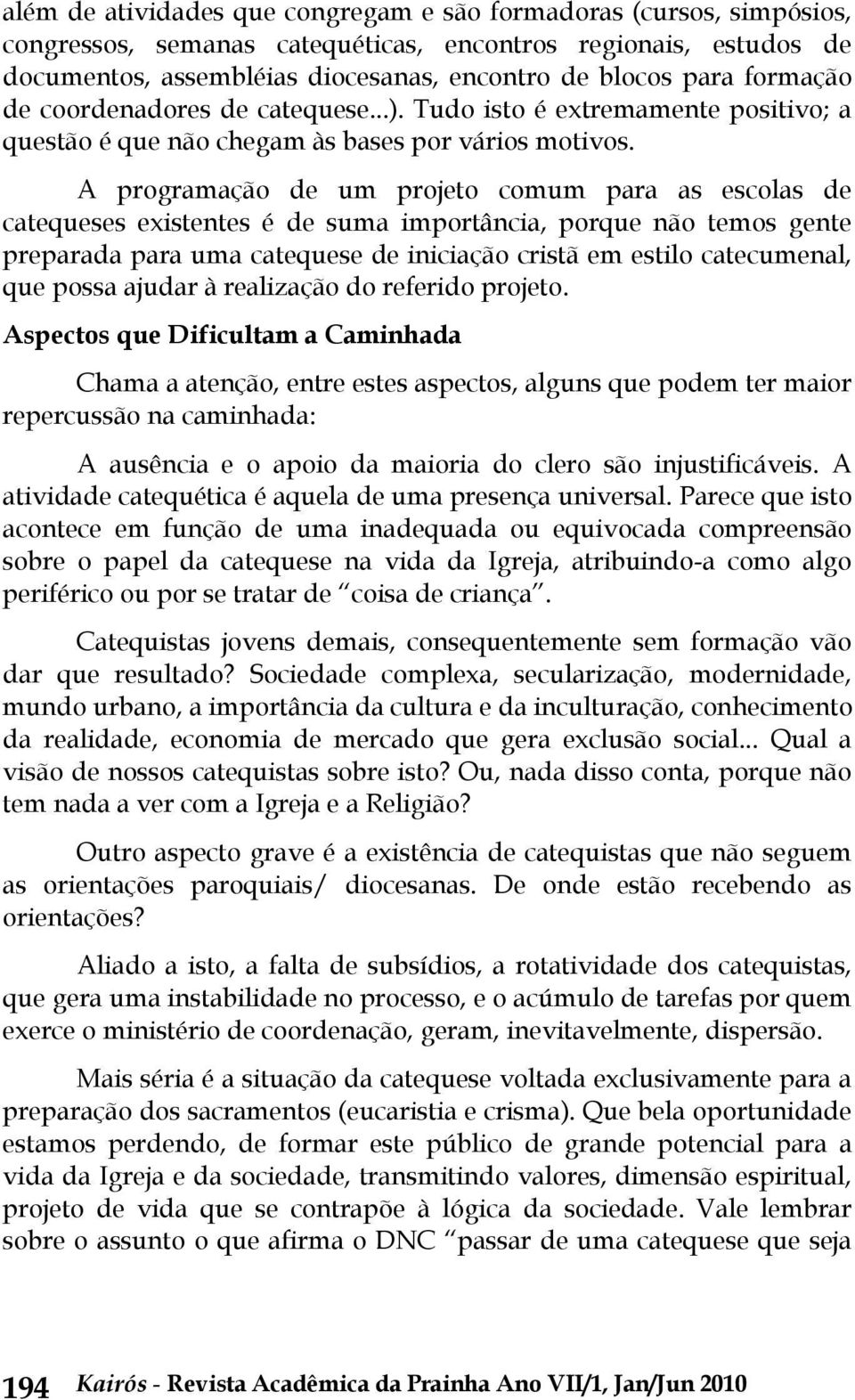 A programação de um projeto comum para as escolas de catequeses existentes é de suma importância, porque não temos gente preparada para uma catequese de iniciação cristã em estilo catecumenal, que