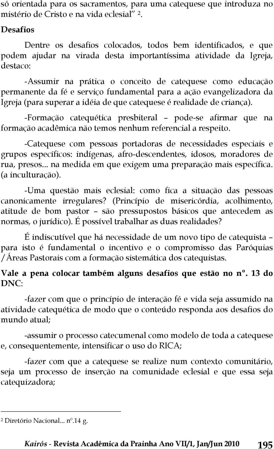 educação permanente da fé e serviço fundamental para a ação evangelizadora da Igreja (para superar a idéia de que catequese é realidade de criança).