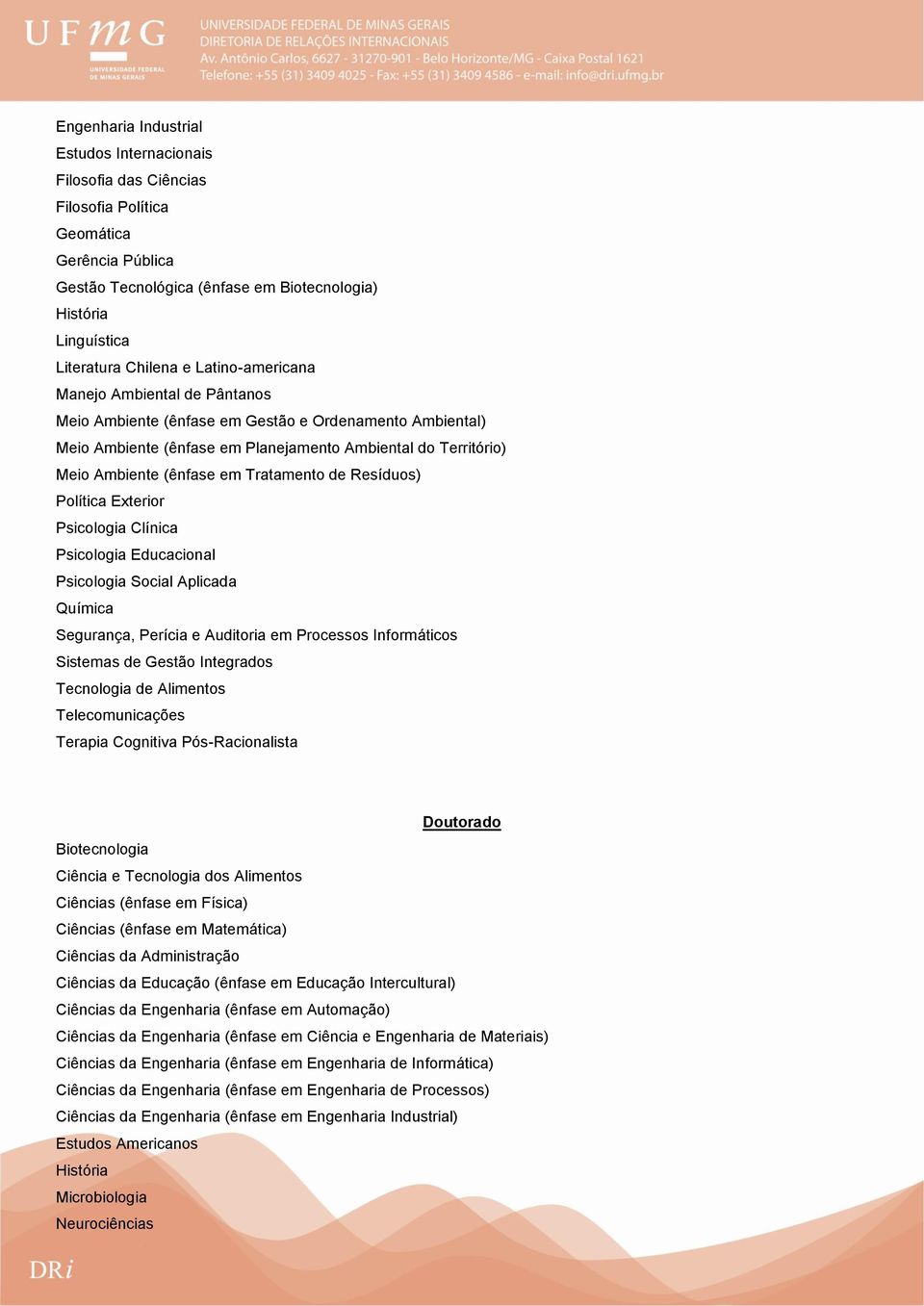 Exterior Psicologia Clínica Psicologia Educacional Psicologia Social Aplicada Segurança, Perícia e Auditoria em Processos Informáticos Sistemas de Gestão Integrados Tecnologia de Alimentos