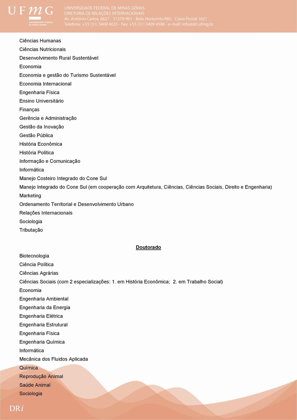 com Arquitetura, Ciências, Ciências Sociais, Direito e Engenharia) Marketing Ordenamento Territorial e Desenvolvimento Urbano Relações Internacionais Sociologia Tributação Biotecnologia Ciência