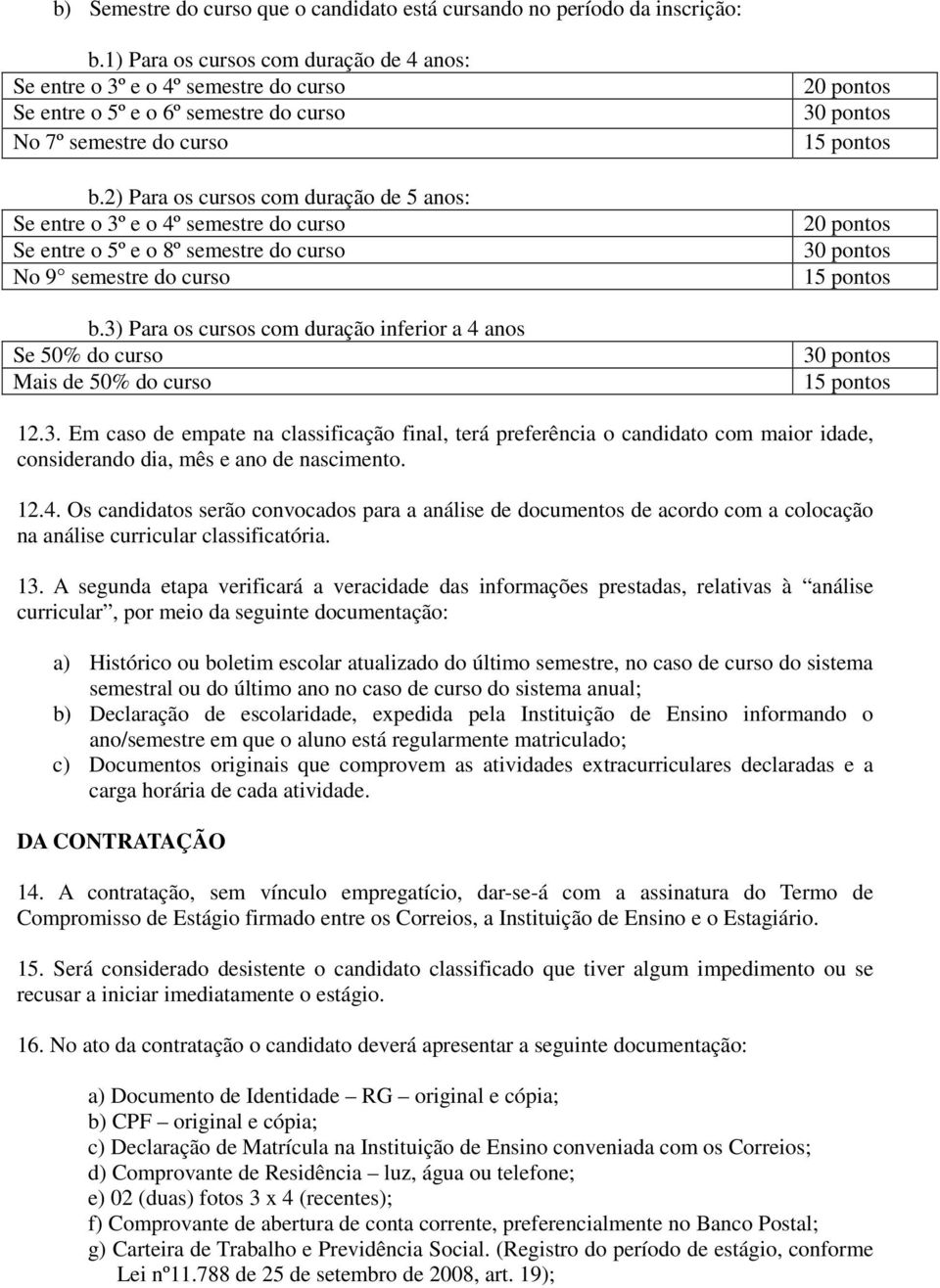 2) Para os cursos com duração de 5 anos: Se entre o 3º e o 4º semestre do curso Se entre o 5º e o 8º semestre do curso No 9 semestre do curso b.