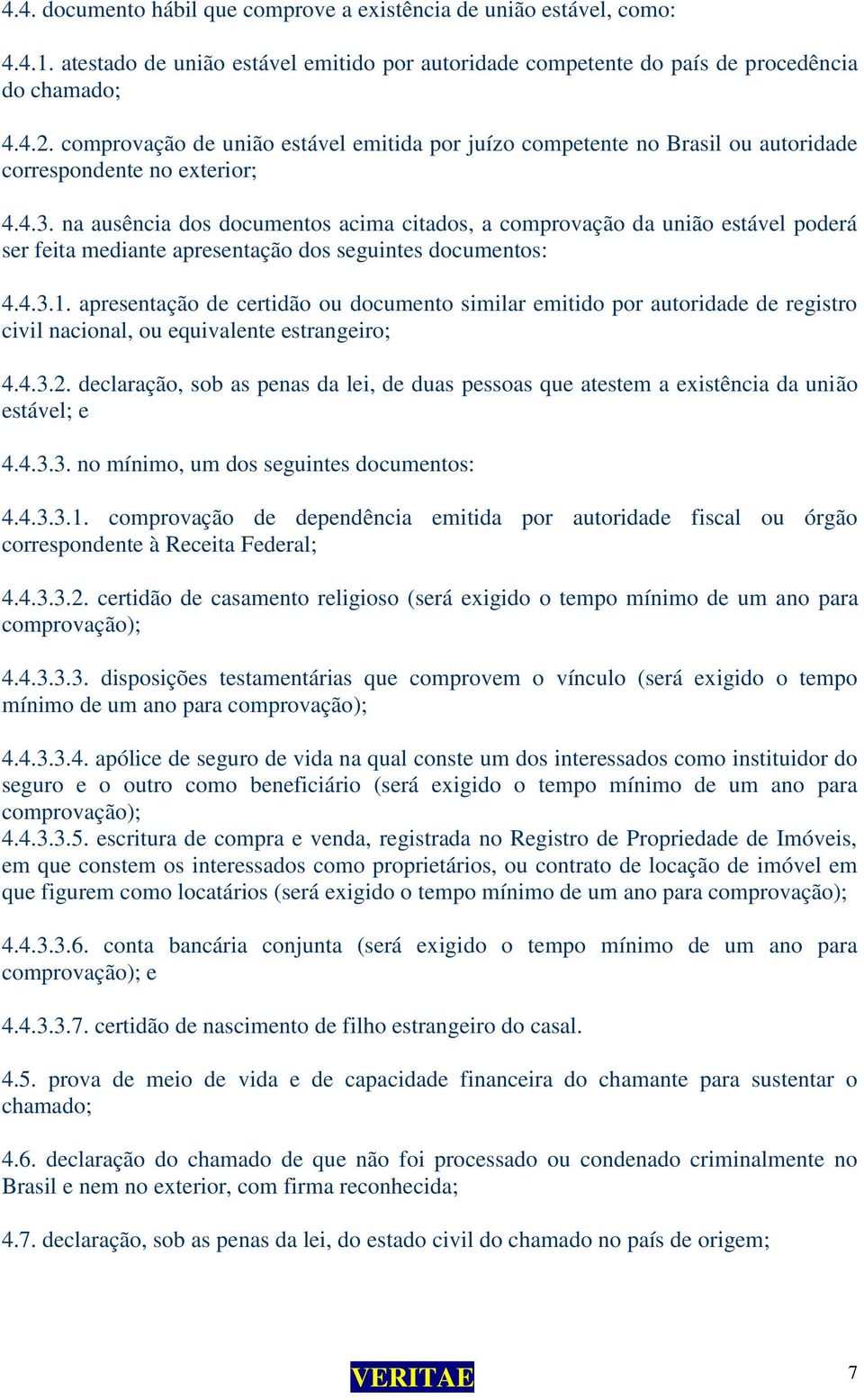 na ausência dos documentos acima citados, a comprovação da união estável poderá ser feita mediante apresentação dos seguintes documentos: 4.4.3.1.